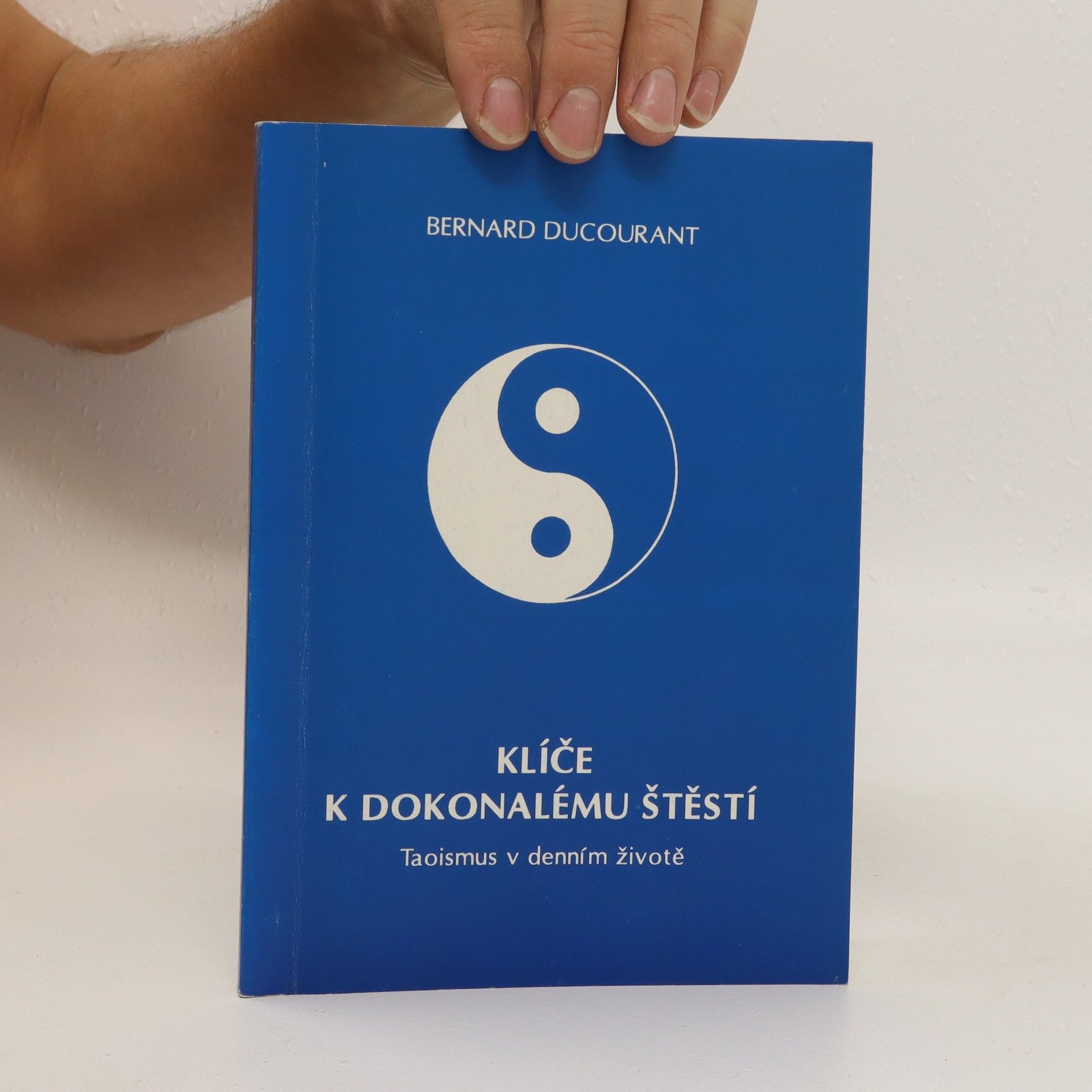 Bernard Ducourant Klíče k dokonalému štěstí - Taoismus v denním životě