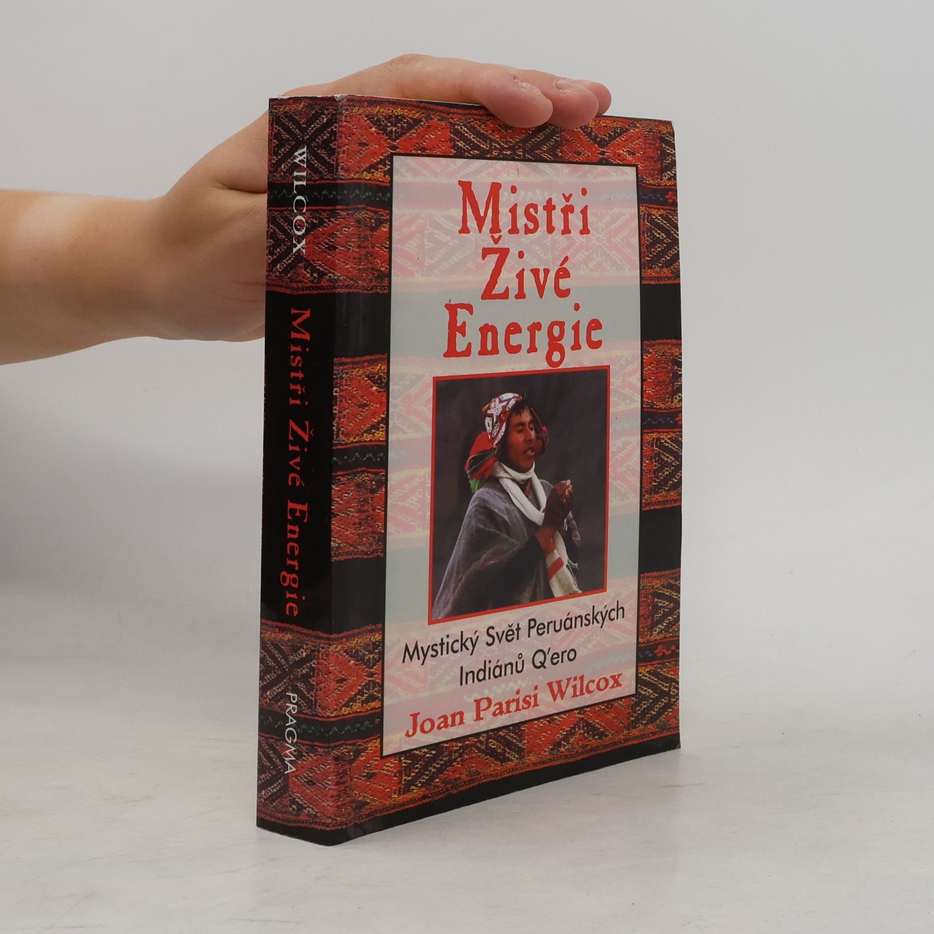 Joan Parisi Wilcox Mistři živé energie: Mystický svět peruánských Q'ero