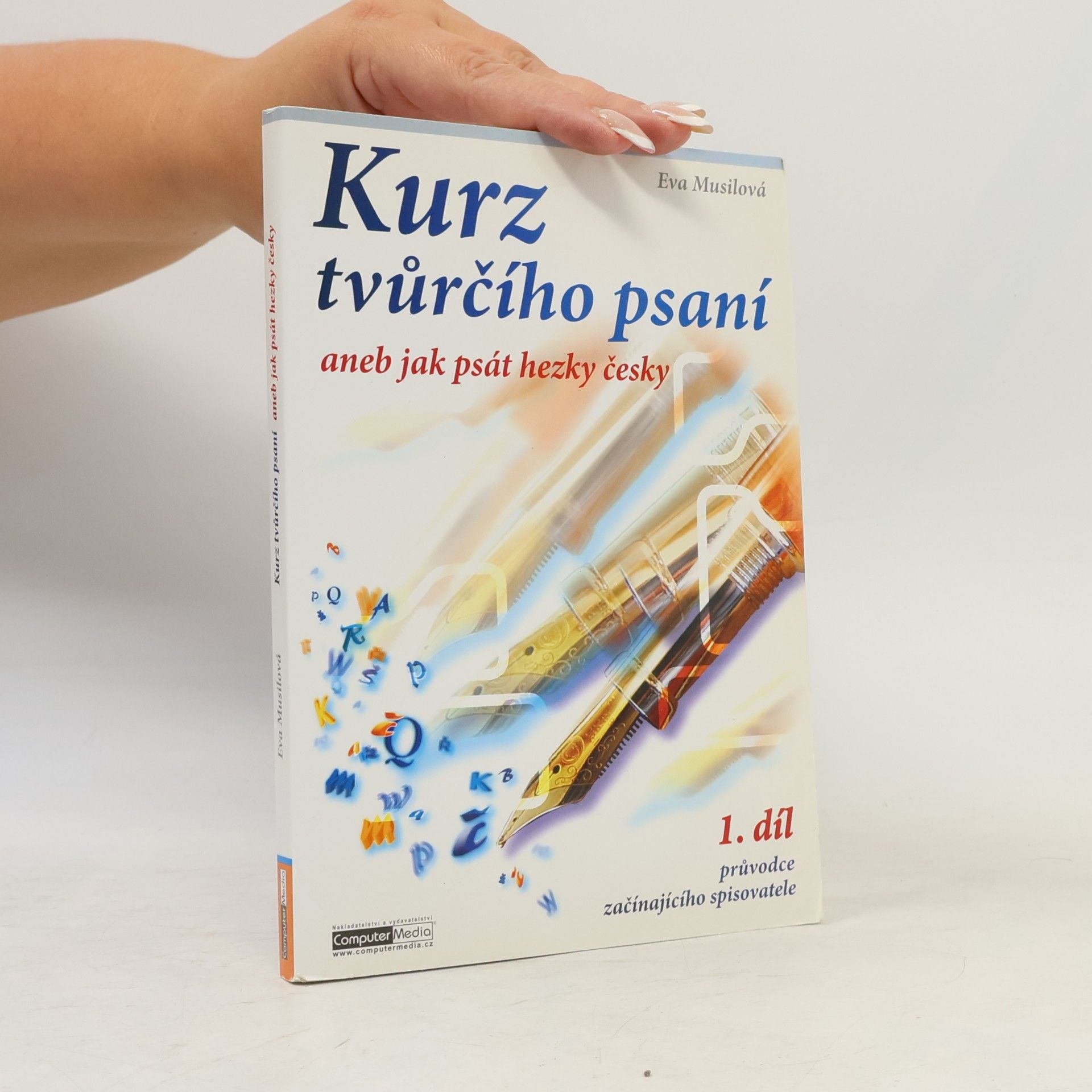 Eva Musilová Kurz tvůrčího psaní aneb Jak psát hezky česky. 1. díl průvodce začínajícího spisovatele