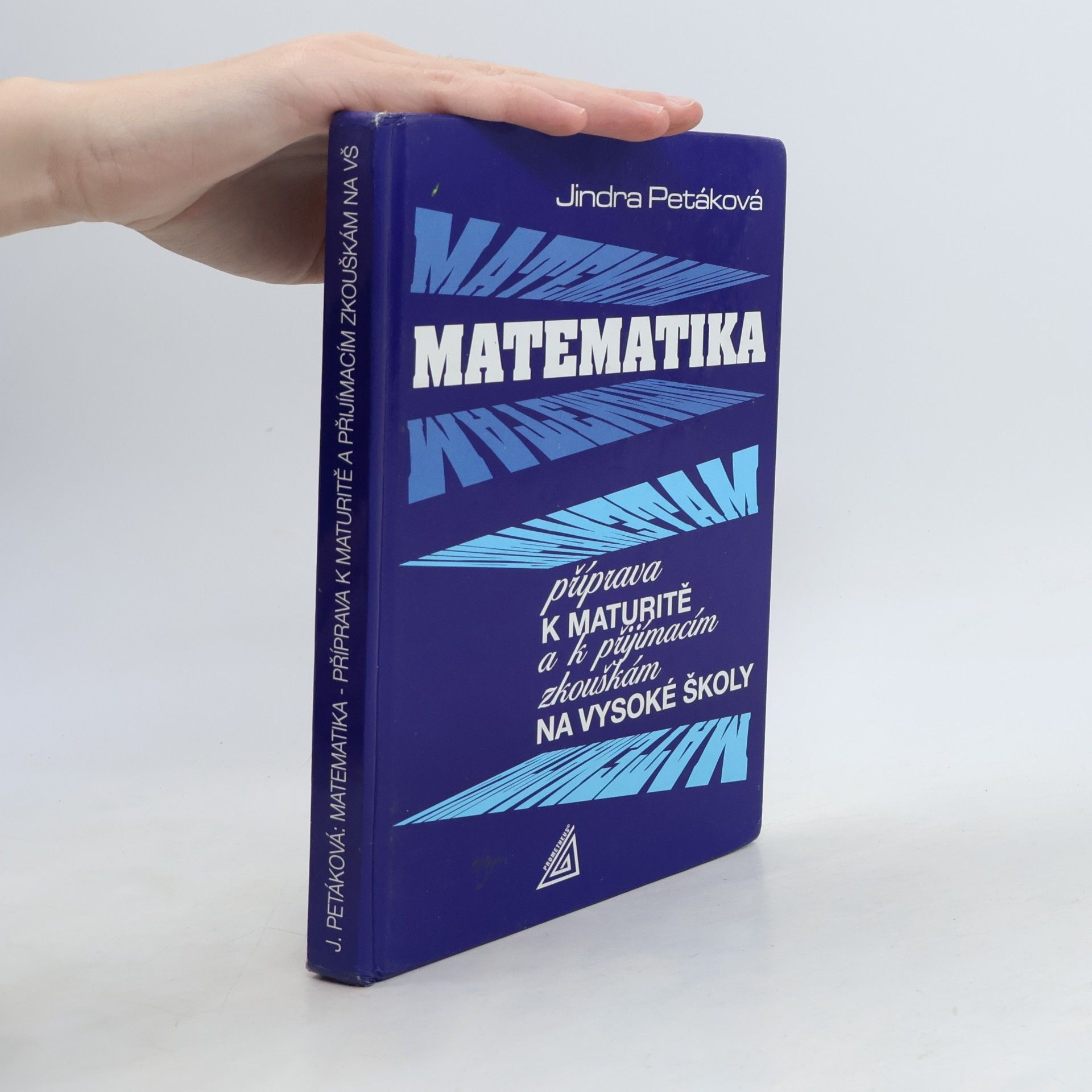 Jindra Petáková Matematika. Příprava k maturitě a k přijímacím zkouškám na vysoké školy