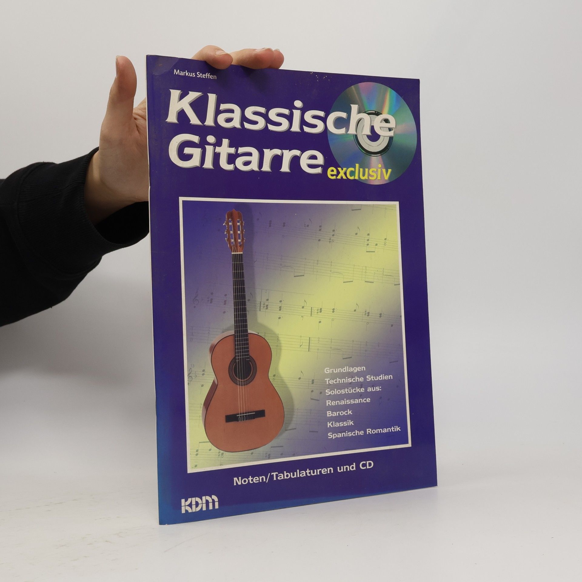 Markus Steffen Klassische Gitarre exclusiv: Grundlagen, Technische Studien, Solostücke aus: Renaissance, Barock, Klassik, Spanische Romantik