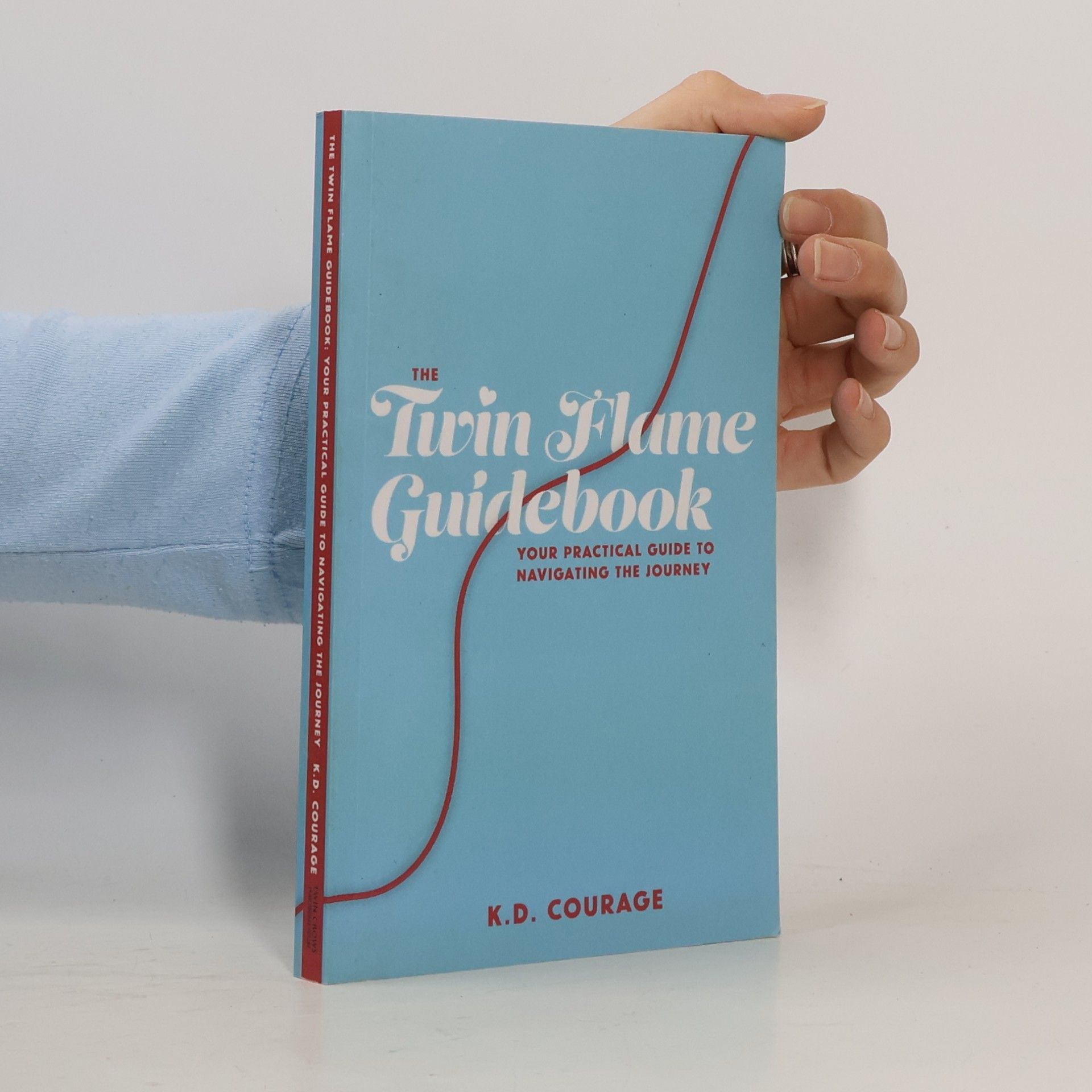 K. D. Courage The Twin Flame Guidebook: Your Practical Guide to Navigating the Journey