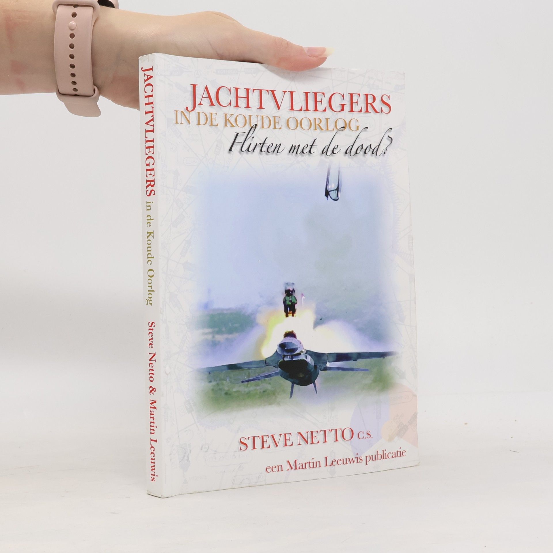 Steve Netto Jachtvliegers in de Koude Oorlog, flirten met de dood ?