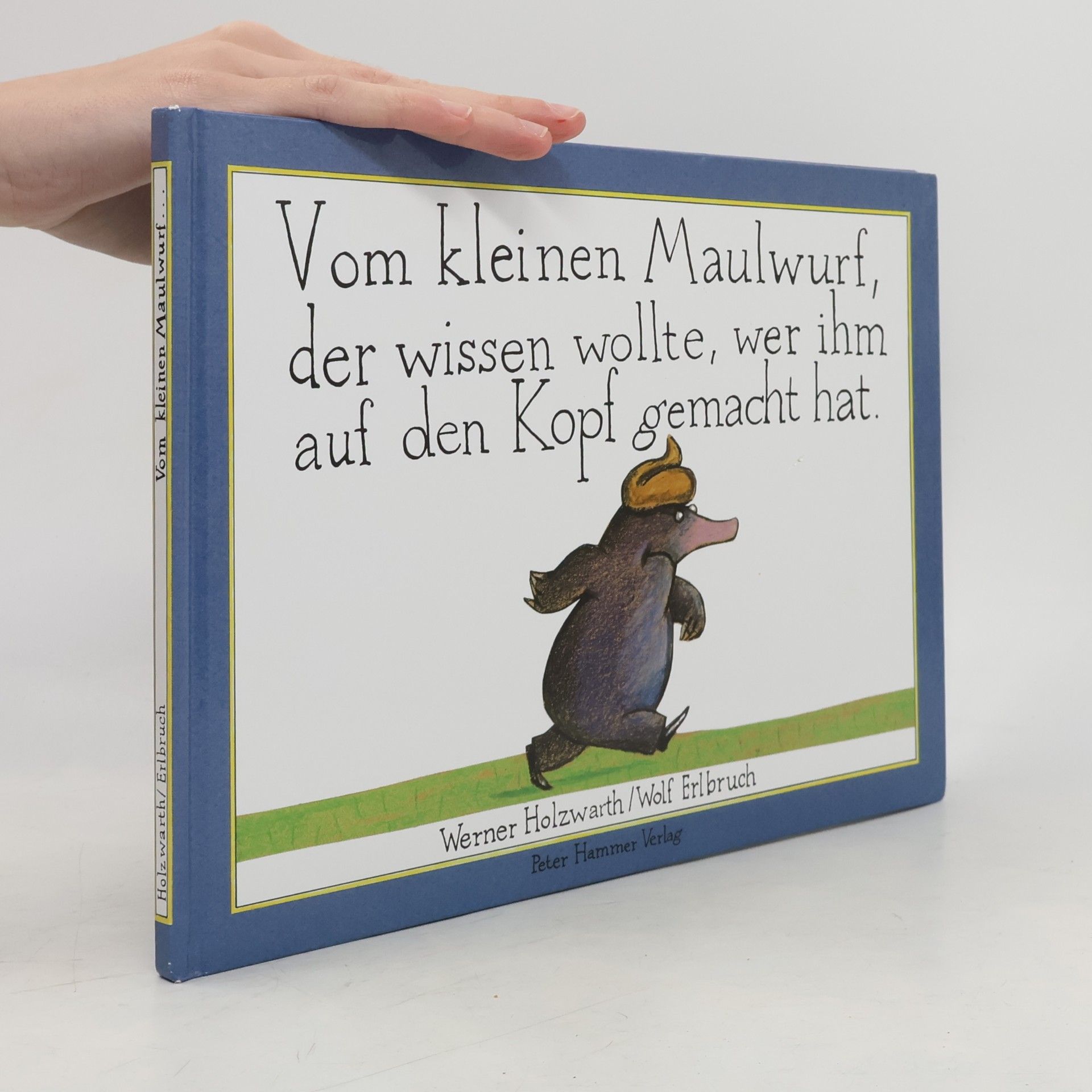 Werner Holzwarth Vom kleinen Maulwurf, der wissen wollte, wer ihm auf den Kopf gemacht hat
