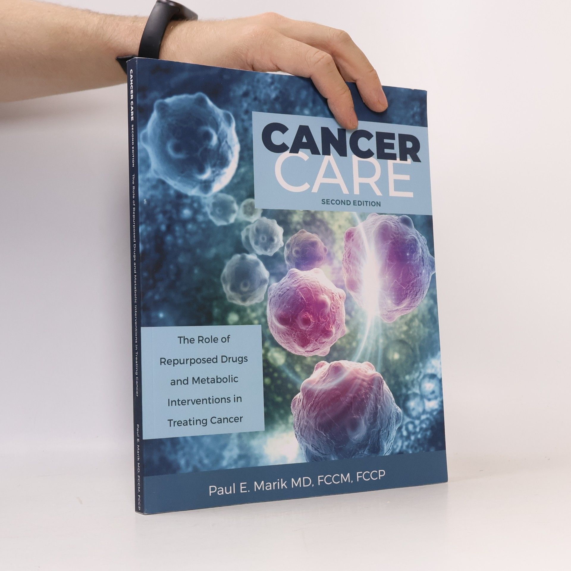 Paul E. Marik Cancer Care: The Role Of Repurposed Drugs And Metabolic Interventions In Treating Cancer - Second Edition