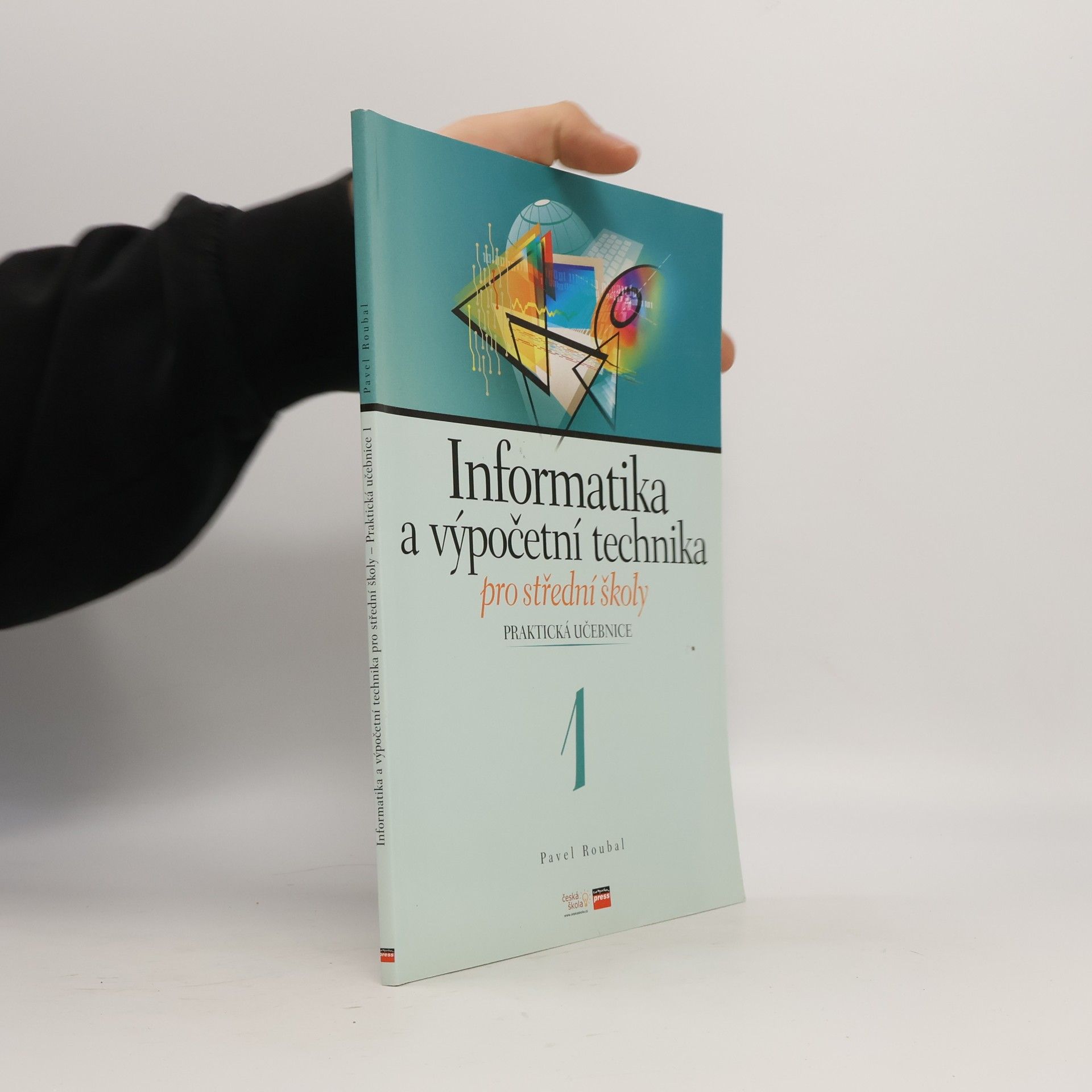Pavel Roubal Informatika a výpočetní technika pro střední školy. Praktická učebnice 1