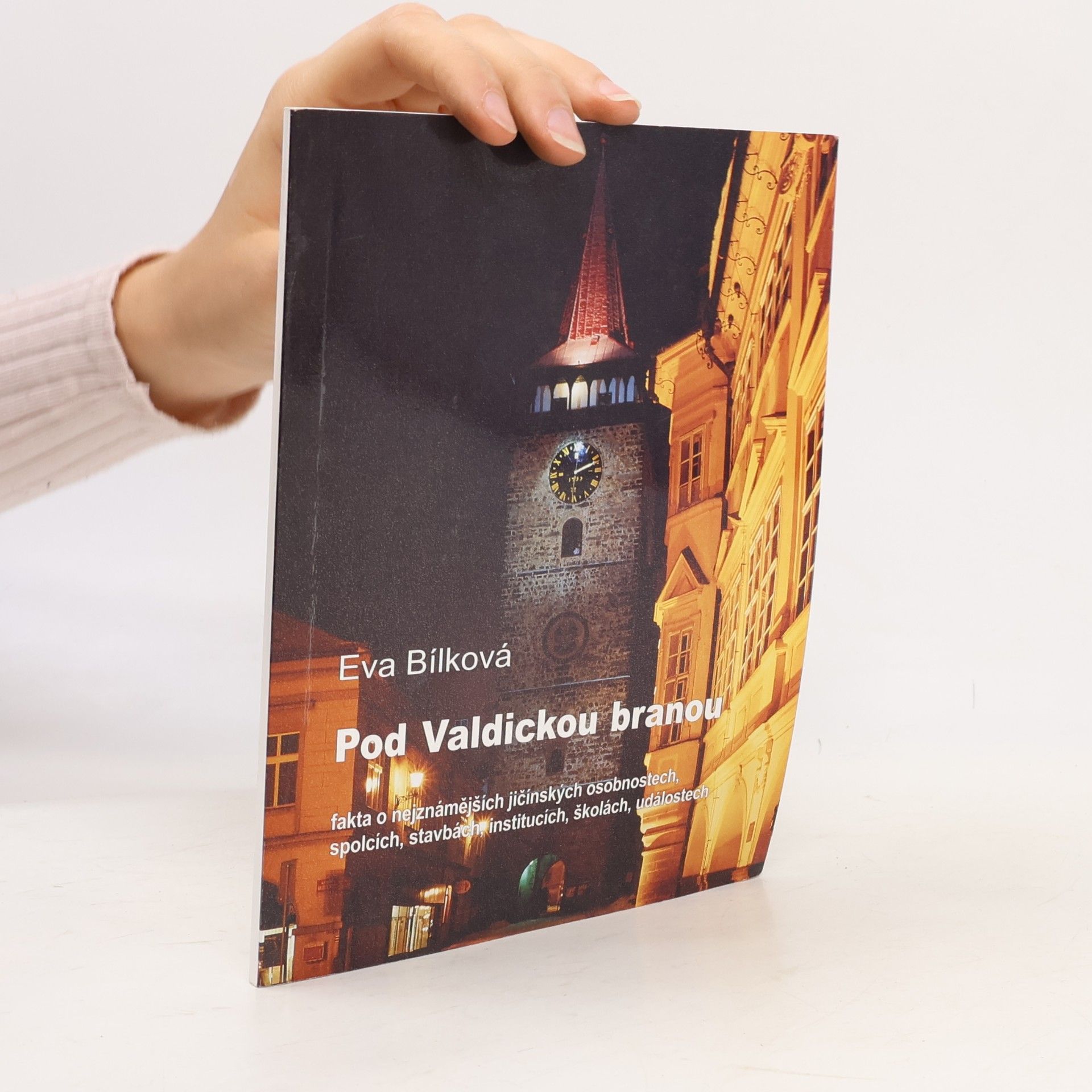 Pod Valdickou branou: fakta o nejznámějších jičínských osobnostech, spolcích, stavbách, institucích, školách, událostec