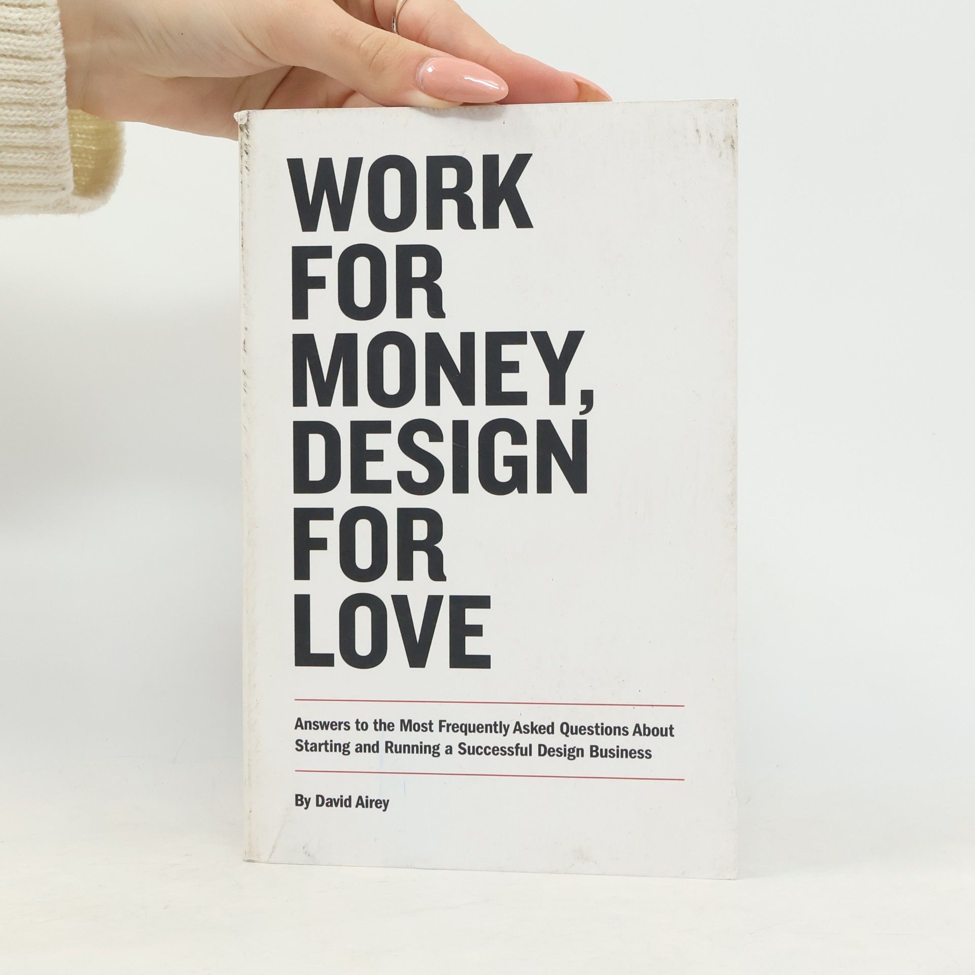 David Airey Work for money, design for love : answers to the most frequently asked questions about starting and running a successful design business