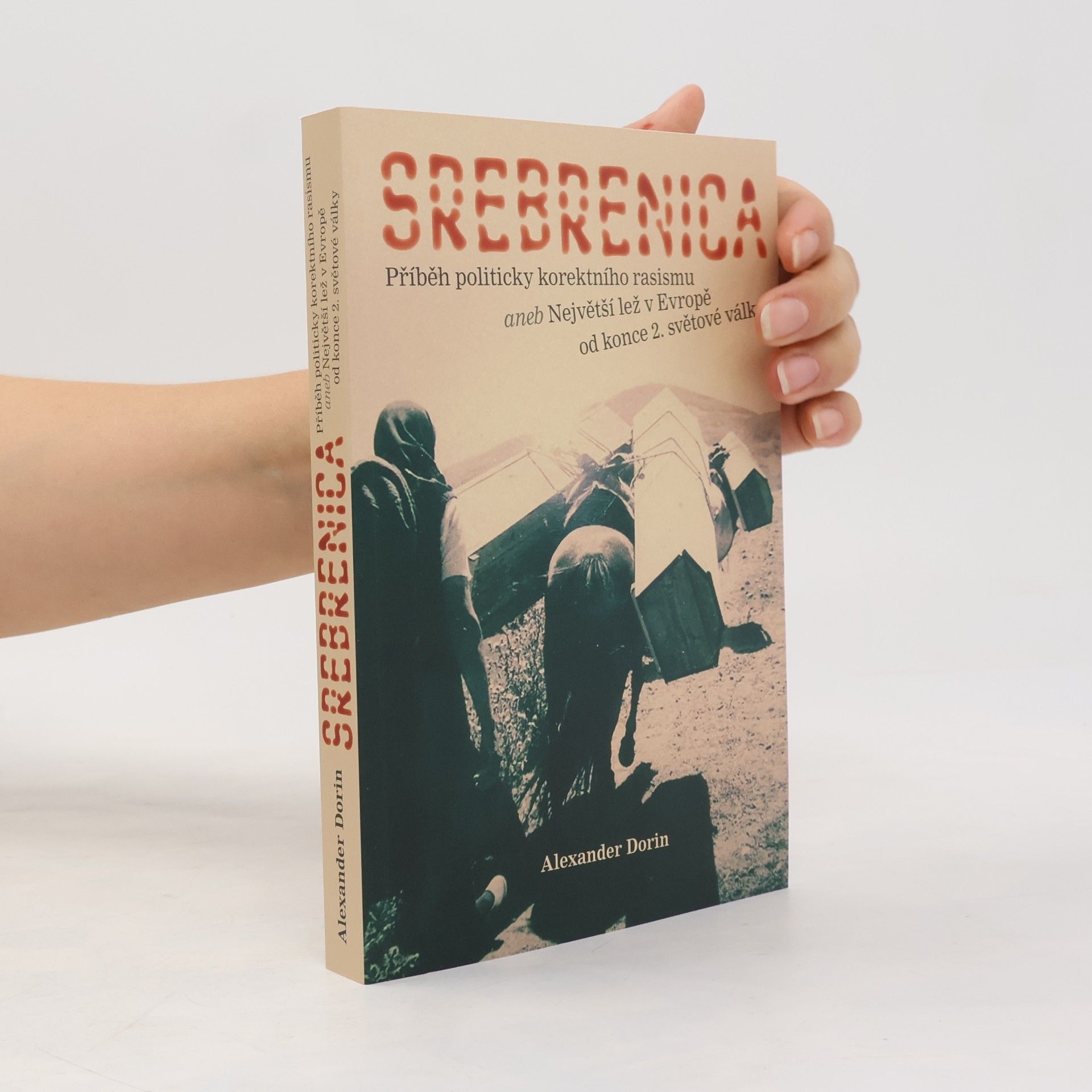 Pavel Křivka Srebrenica : příběh politicky korektního rasismu, aneb, Největší lež v Evropě od konce 2. světové války