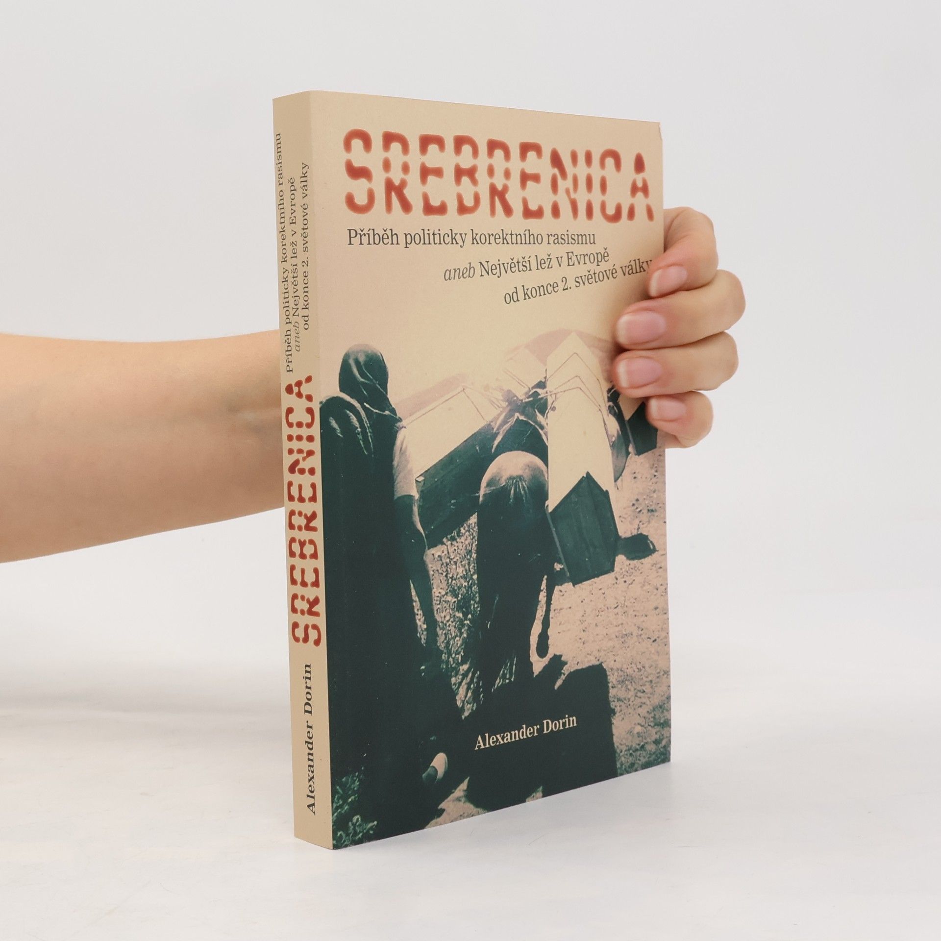 Pavel Křivka Srebrenica : příběh politicky korektního rasismu, aneb, Největší lež v Evropě od konce 2. světové války