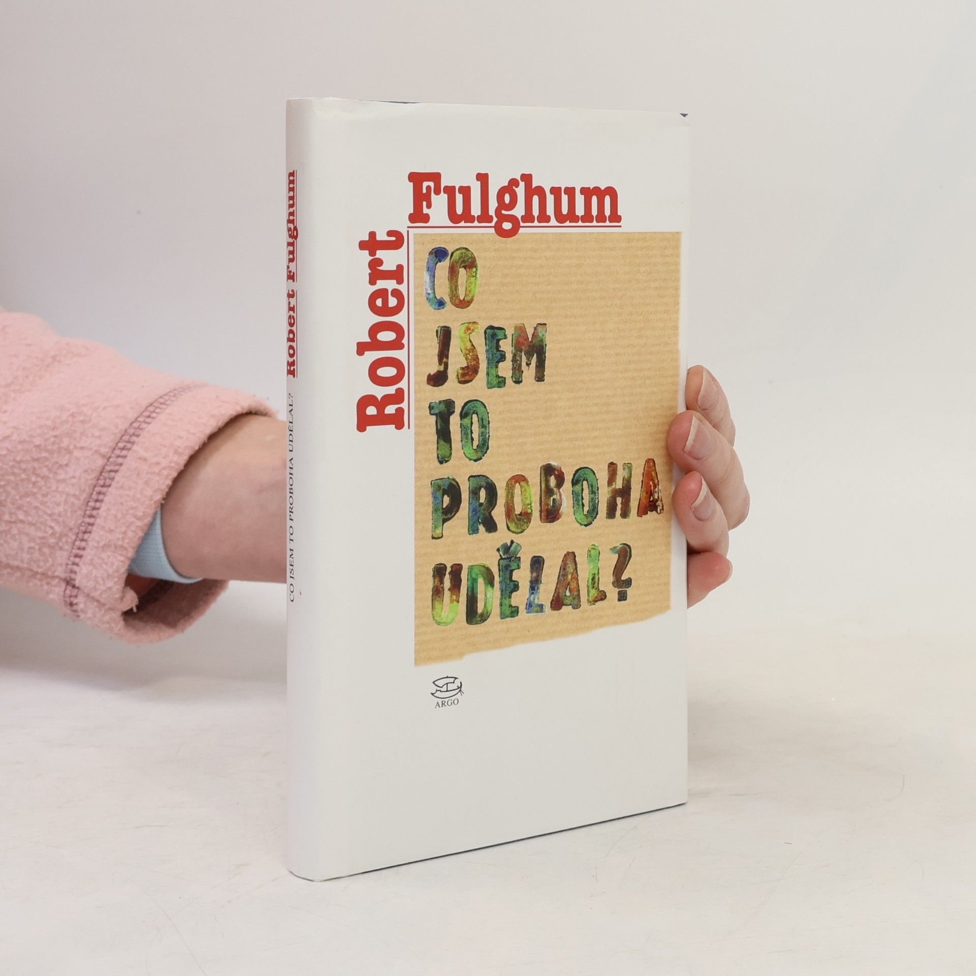 Robert Fulghum Co jsem to proboha udělal?