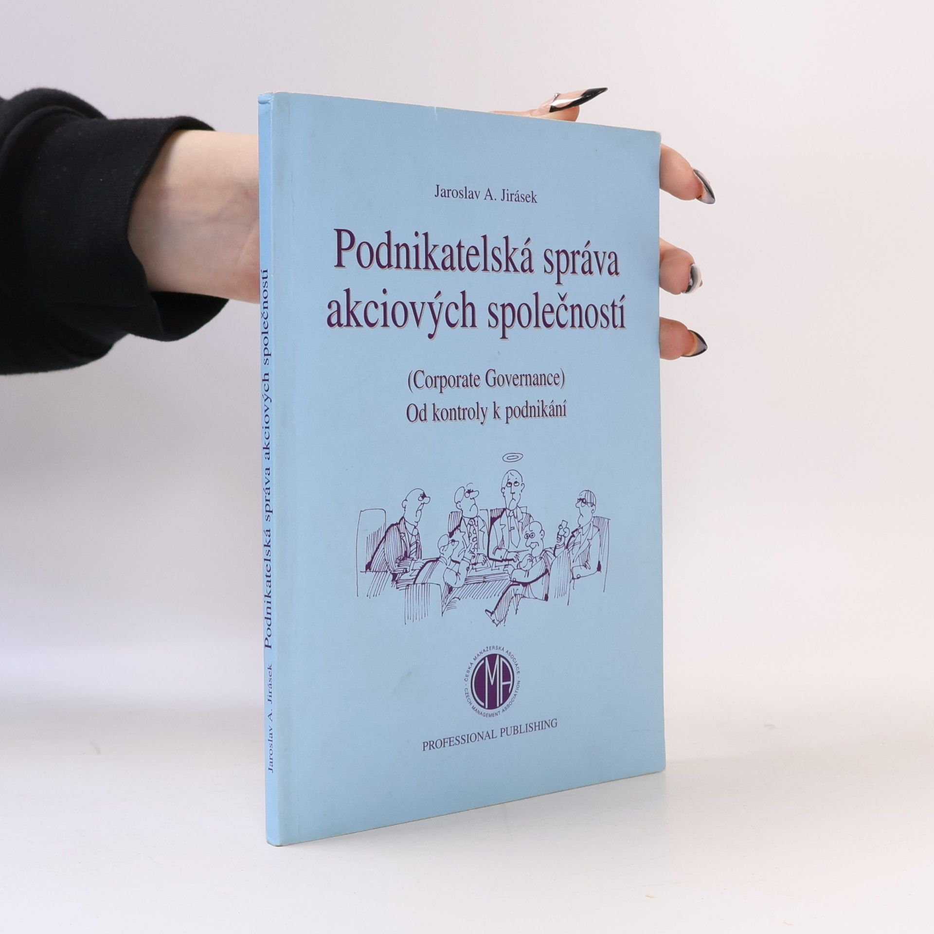 Jaroslav Jirásek Podnikatelská správa akciových společností. Corporate governance. Od kontroly k podnikání