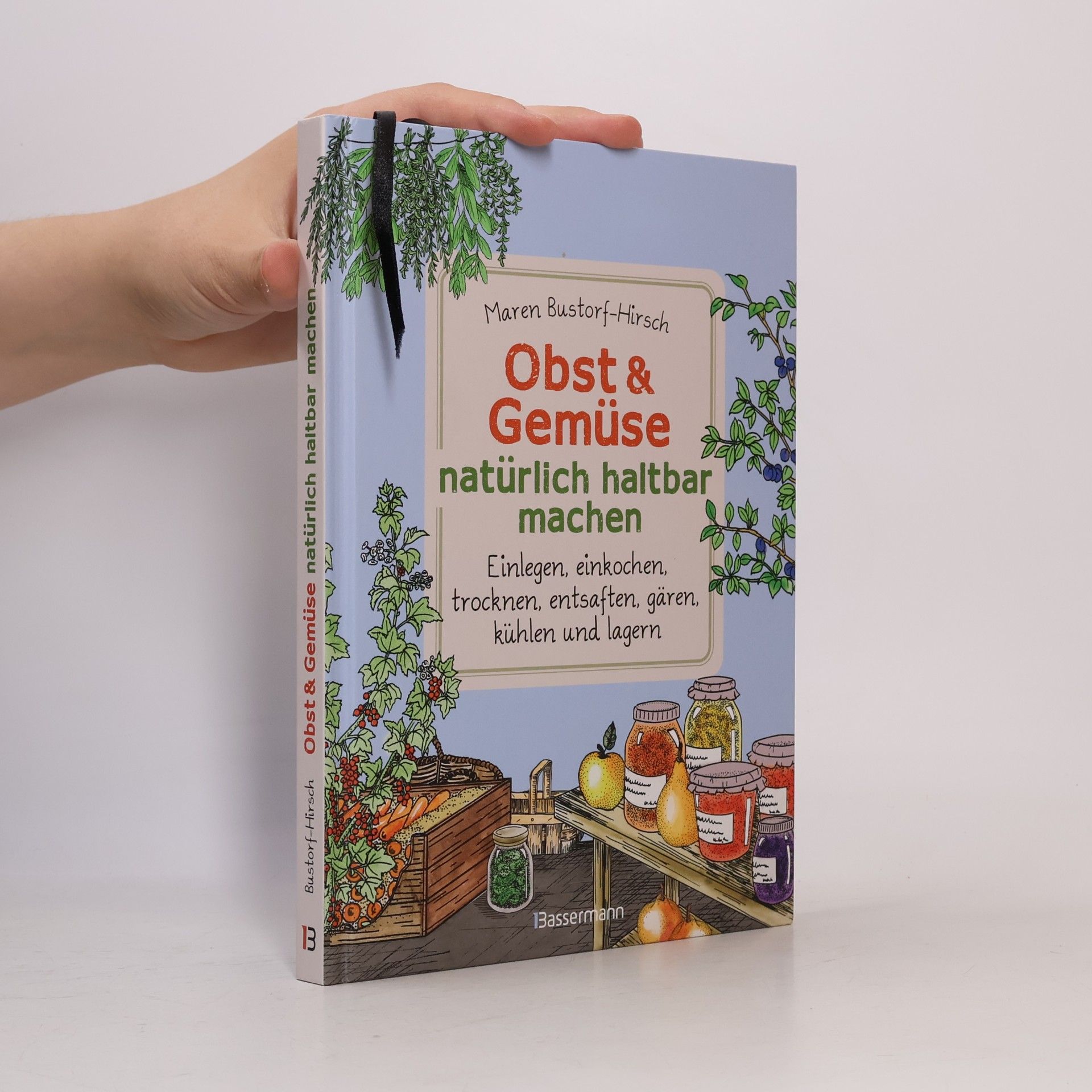 Maren Bustorf-Hirsch Obst & Gemüse haltbar machen - Einlegen, Einkochen, Trocknen, Entsaften, Milchsäuregärung, Kühlen, Lagern - Vorräte zur Selbstve