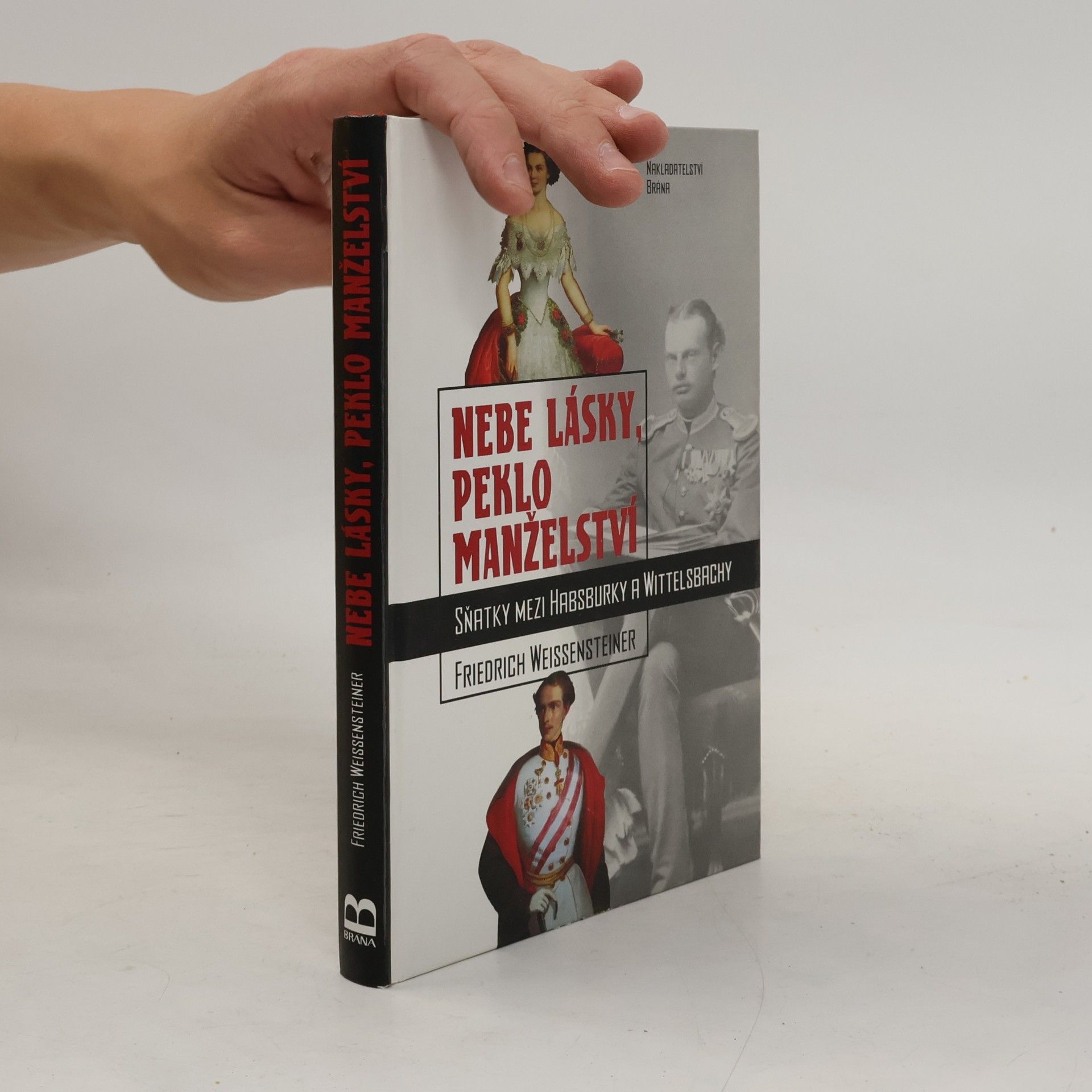 Friedrich Weissensteiner Nebe lásky, peklo manželství : sňatky mezi Habsburky a Wittelsbachy