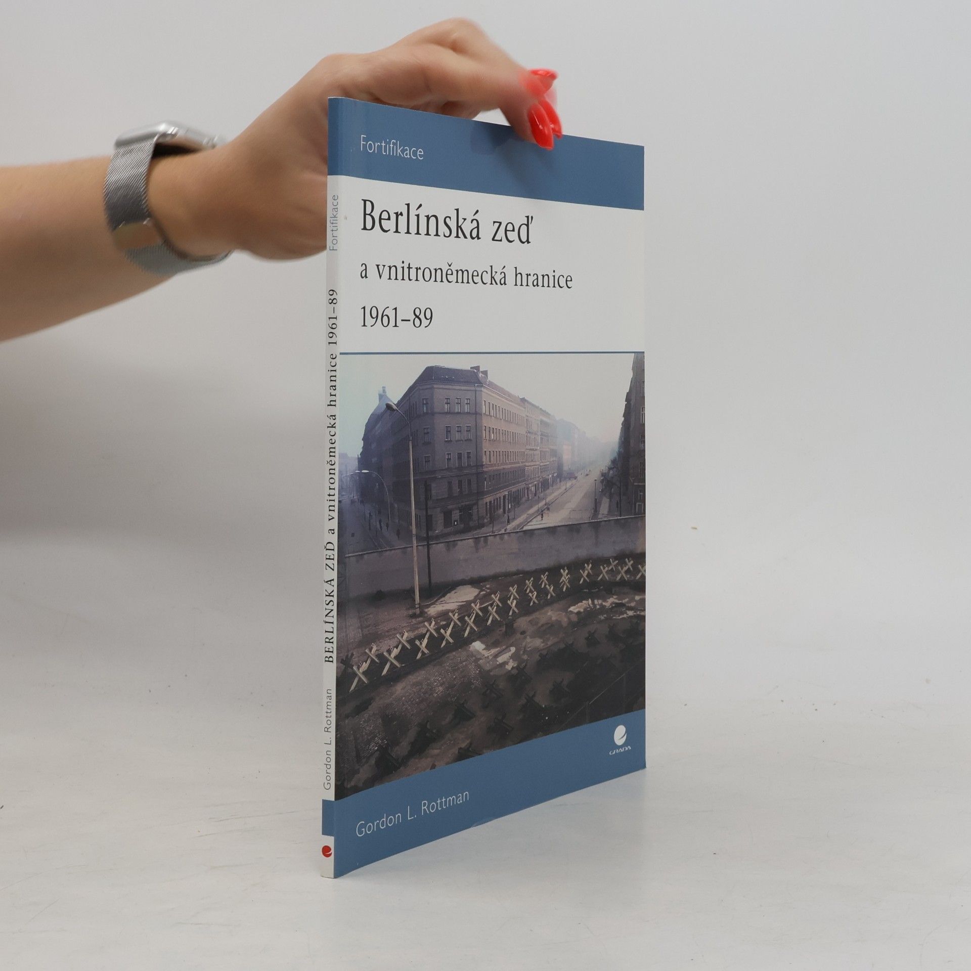 Gordon L. Rottman Berlínská zeď a vnitroněmecká hranice 1961-89