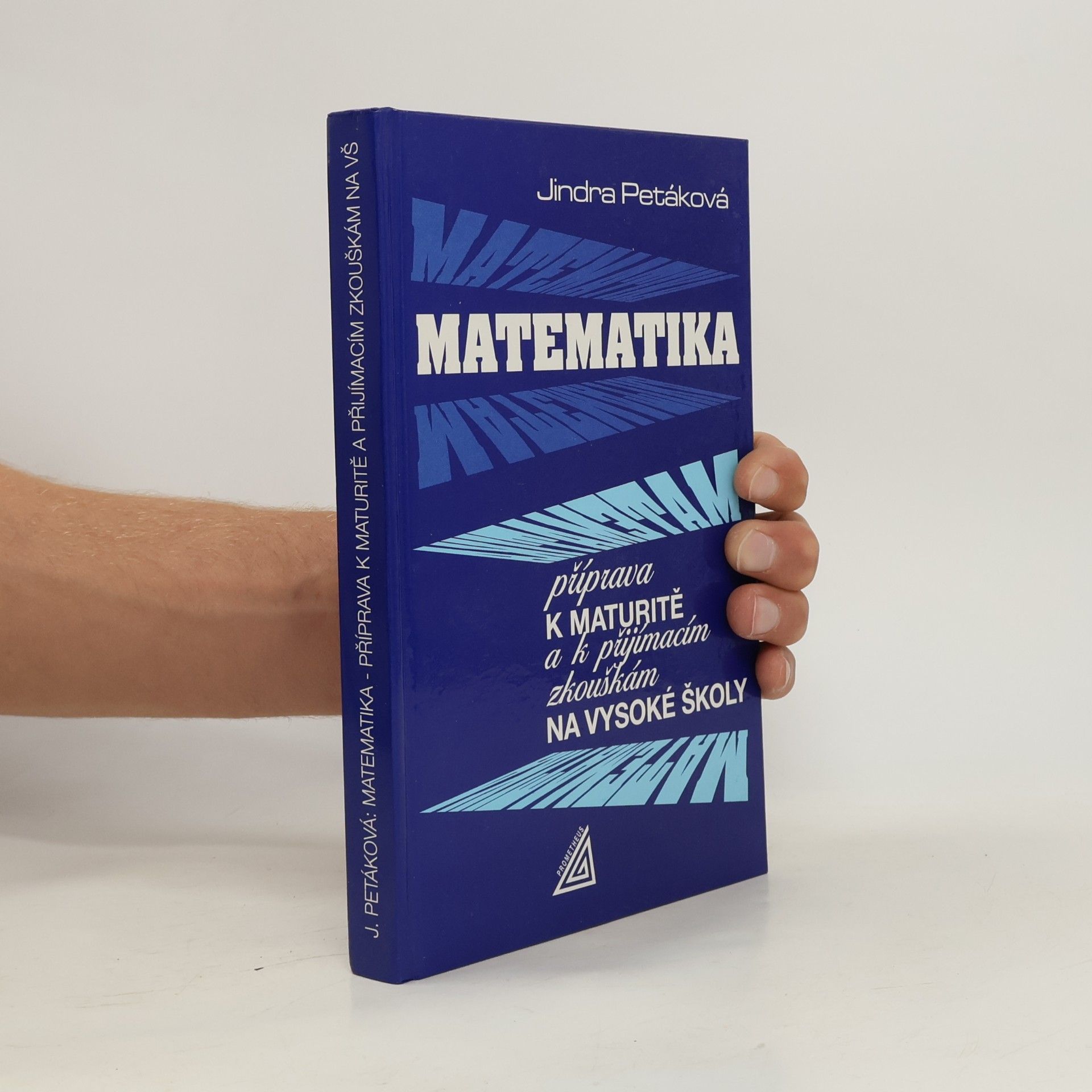 Jindra Petáková Matematika. Příprava k maturitě a k přijímacím zkouškám na vysoké školy