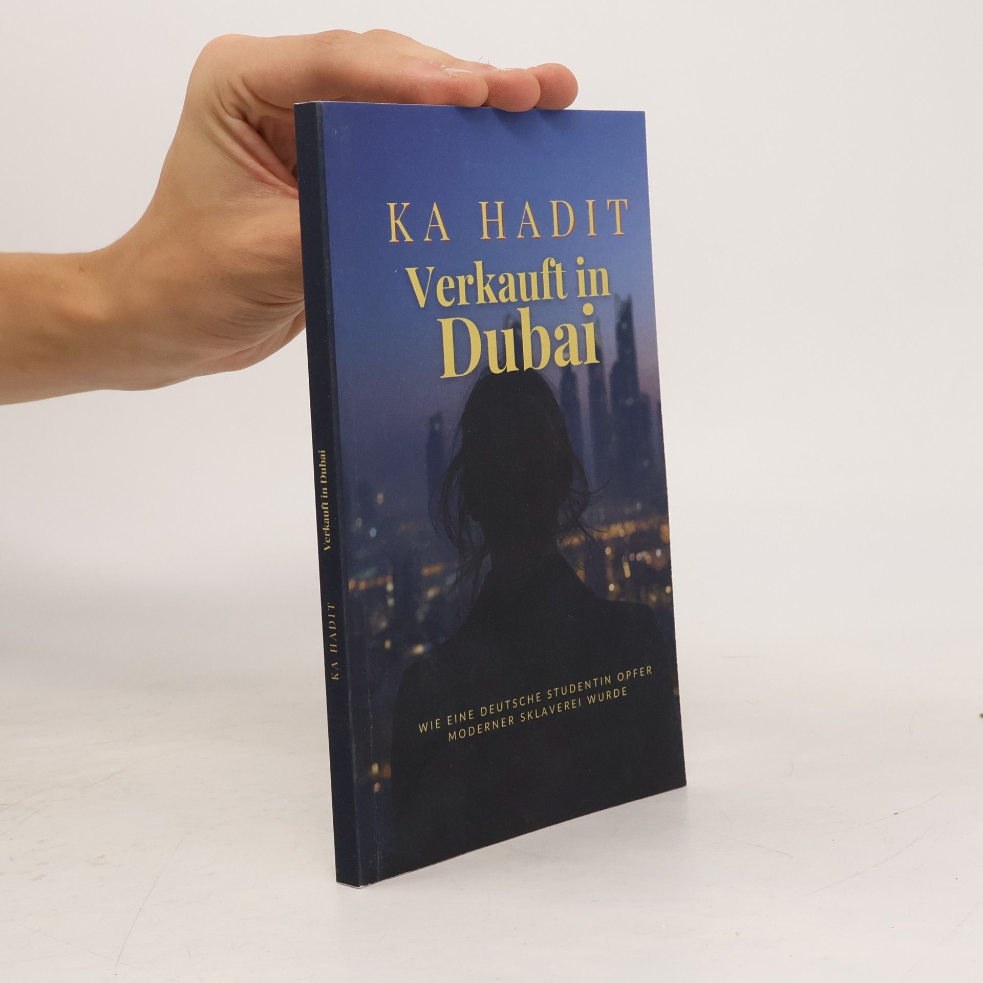 Ka Hadit Verkauft in Dubai: Wie eine deutsche Studentin Opfer moderner Sklaverei wurde (Wahre Begebenheiten)