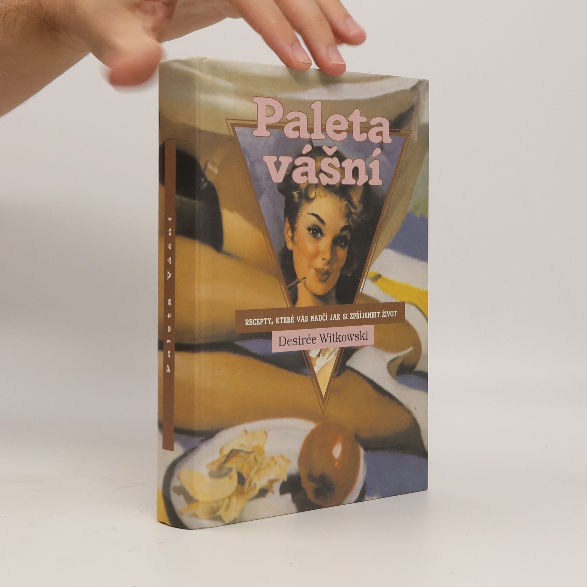 Desirée Witkowski Paleta vášní : recepty, které vás naučí, jak si zpříjemnit život