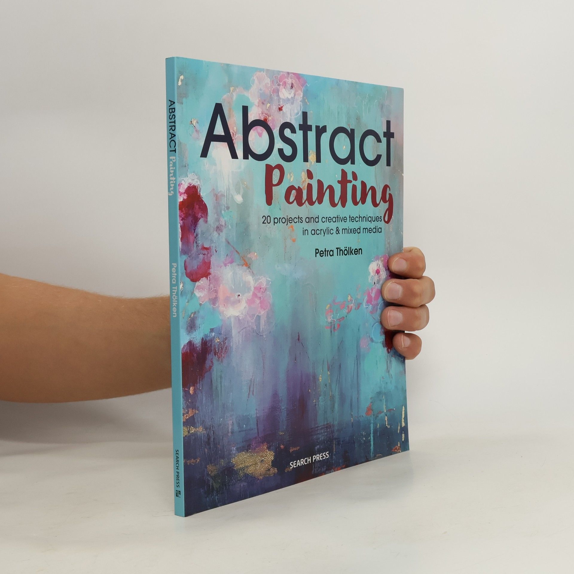 Petra Thölken Abstract Painting: 20 Projects and Creative Techniques in Acrylic & Mixed Media