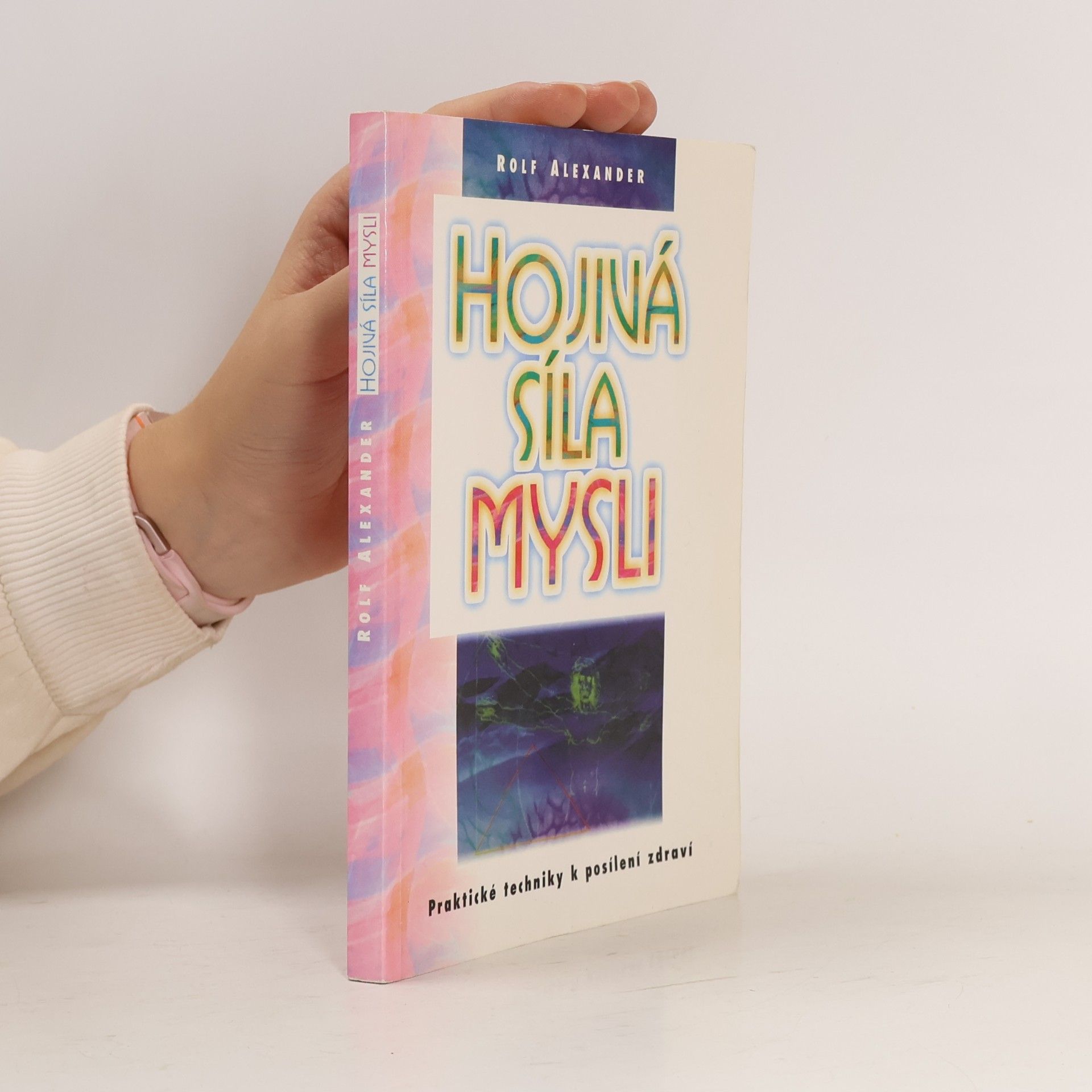 Alexander Rolf Hojivá síla mysli. Praktické techniky k posílení zdraví