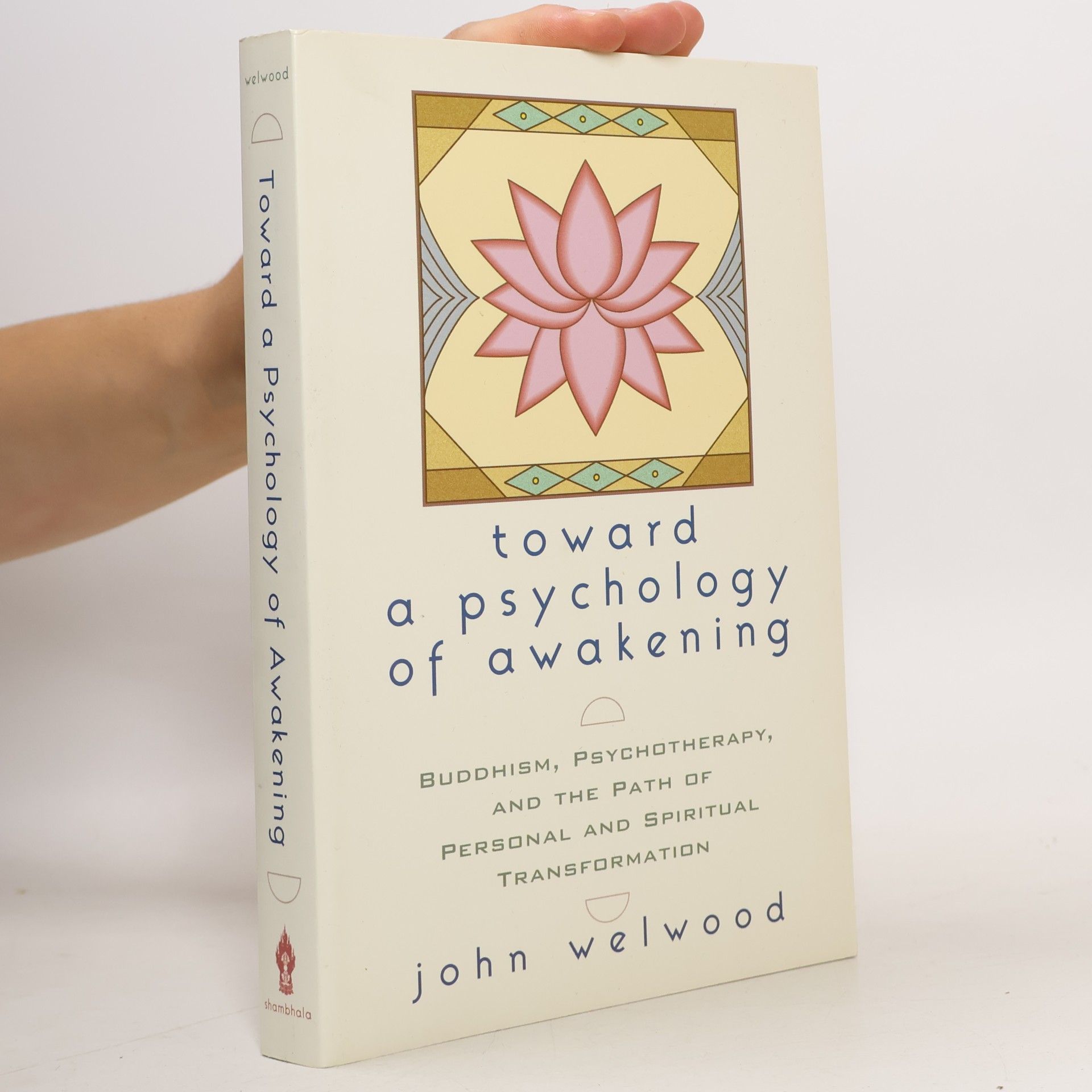 John Welwood Toward a Psychology of Awakening: Buddhism, Psychotherapy, and the Path of Personal and Spiritual Transformation
