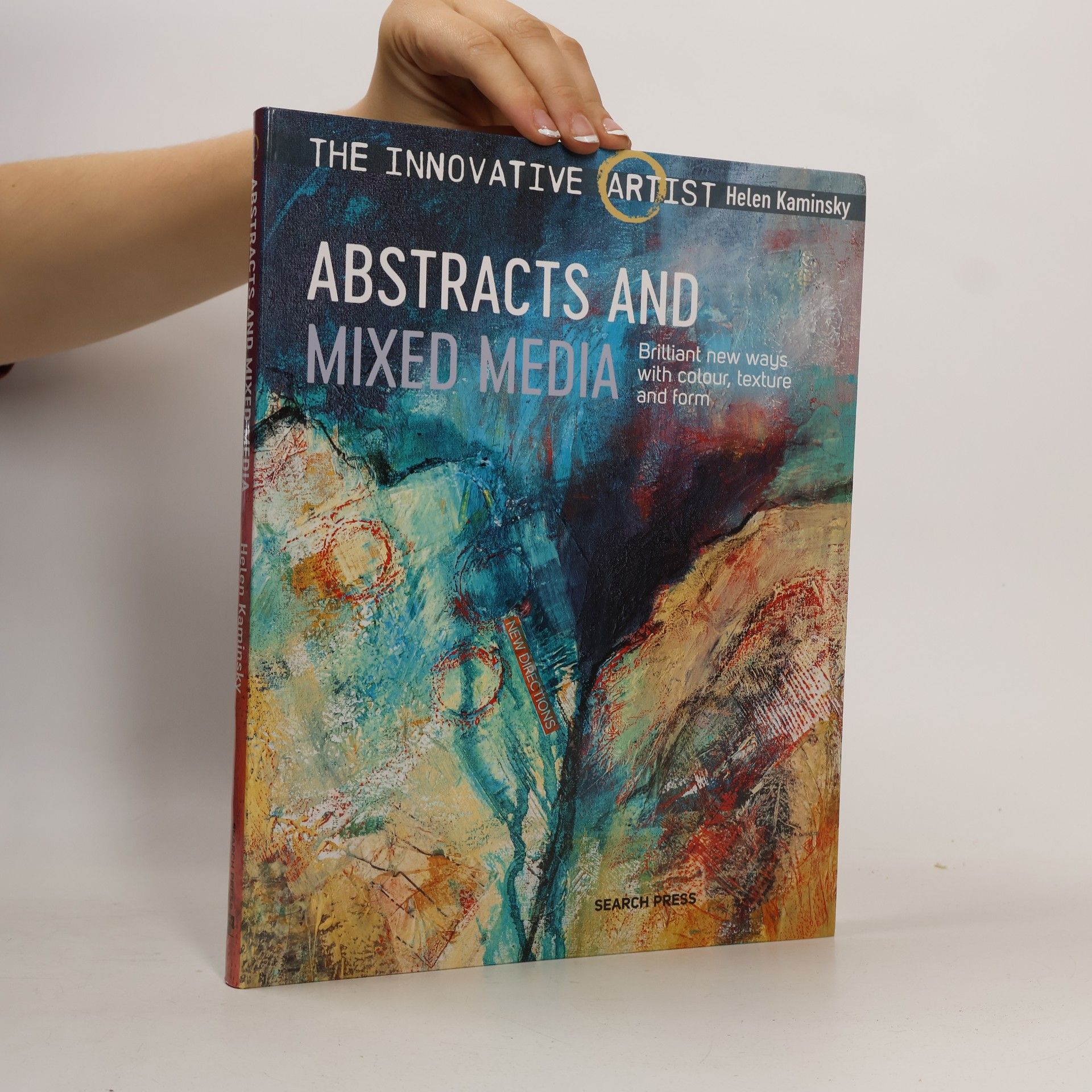 Helen Kaminsky The Innovative Artist: Abstracts And Mixed Media: Brilliant New Ways With Colour, Texture And Form: New Directions