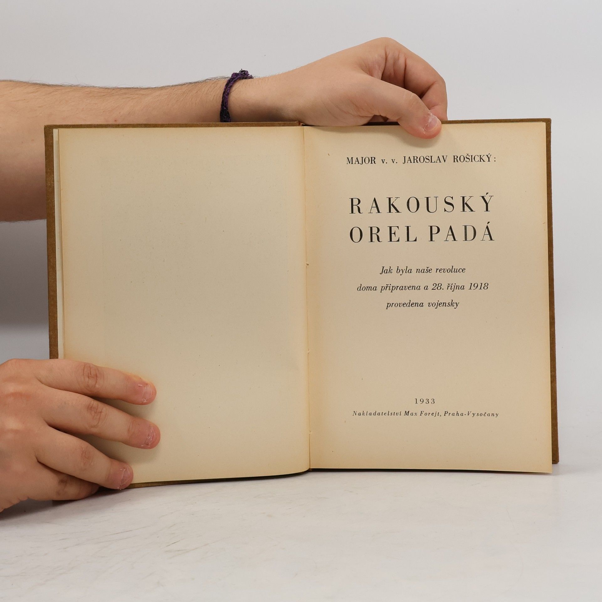 Jaroslav Rosický Rakouský orel padá : jak byla naše revoluce doma připravena a 28. října 1918 provedena vojensky