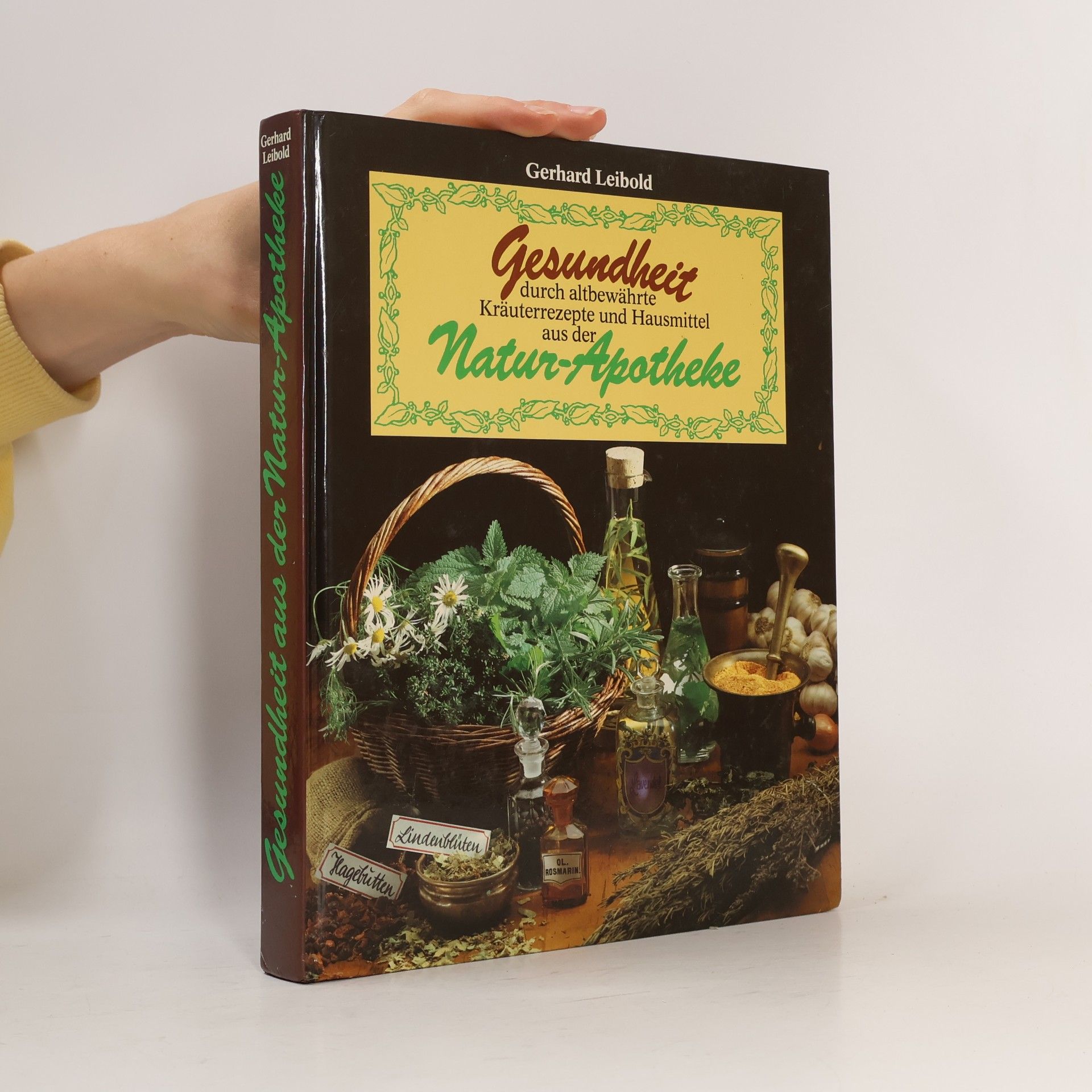 Gerhard Leibold Gesundheit durch altbewährte Kräuterrezepte und Hausmittel aus der Natur-Apotheke