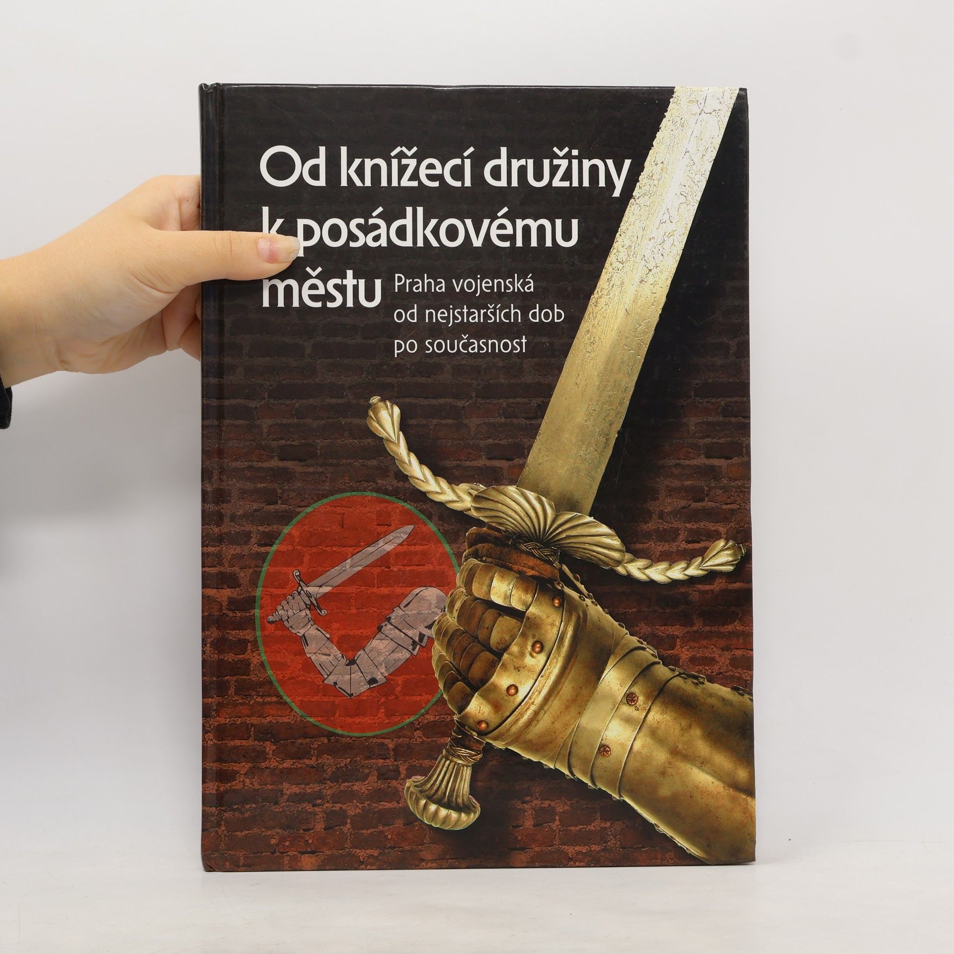 Karel Straka Od knížecí družiny k posádkovému městu. Praha vojenská od nejstarších dob po současnost