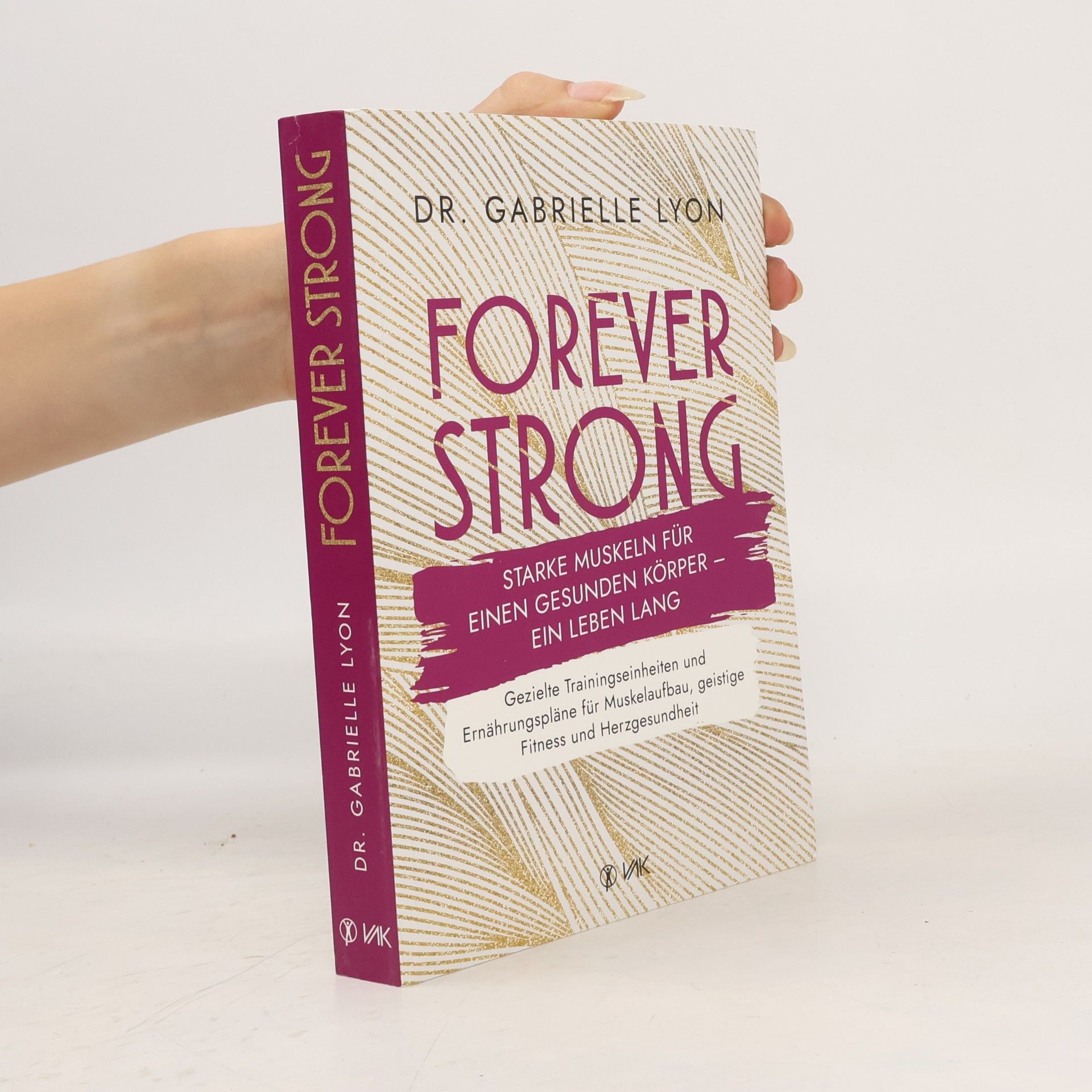 Gabrielle Lyon Forever Strong. Starke Muskeln für einen gesunden Körper - ein Leben lang