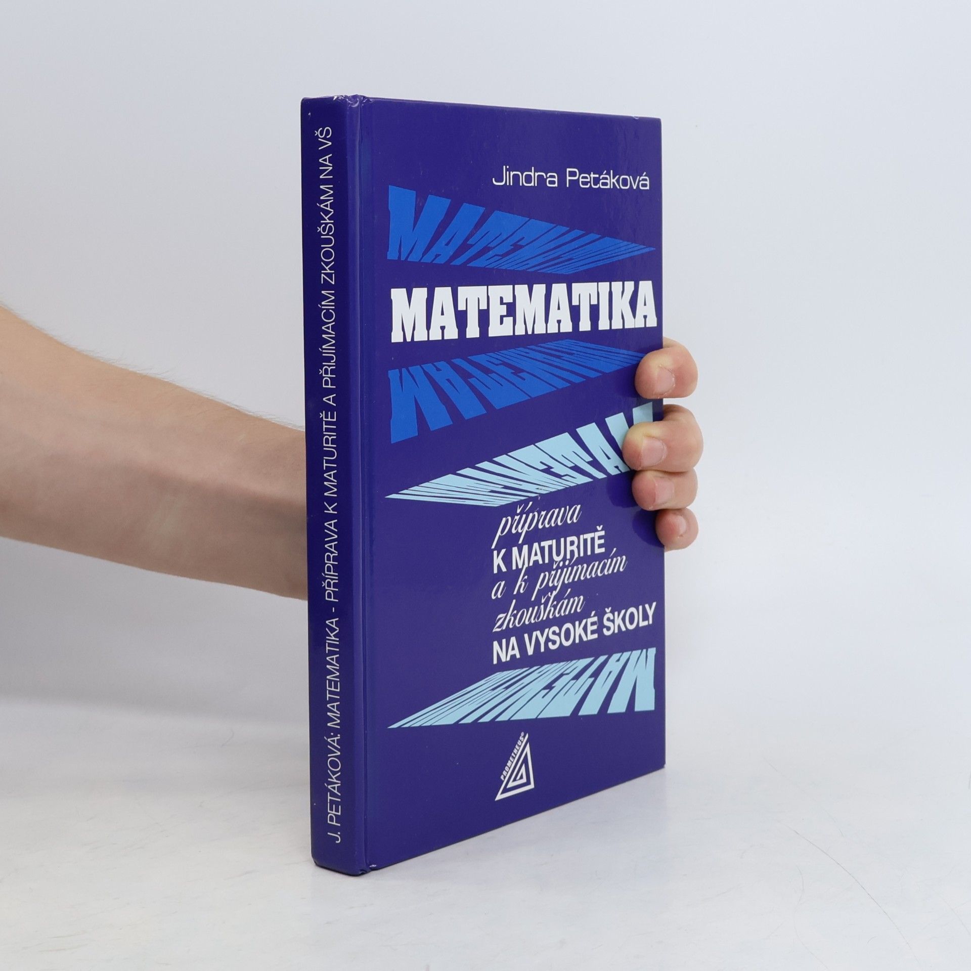 Jindra Petáková Matematika. Příprava k maturitě a k přijímacím zkouškám na vysoké školy