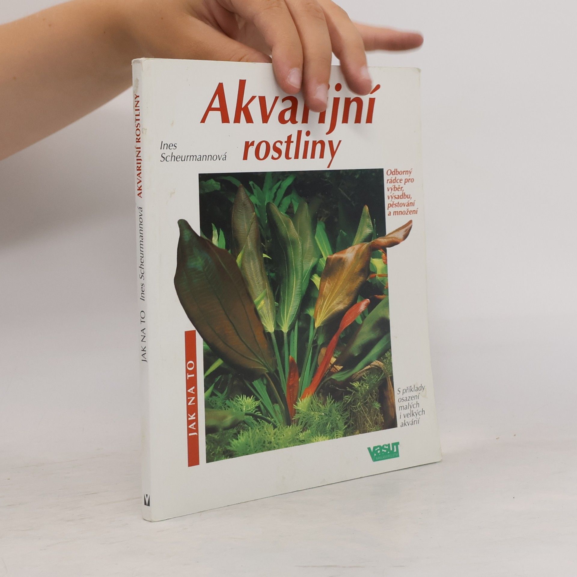 Akvarijní rostliny. Odborný rádce pro výběr, výsadbu, pěstování a množení