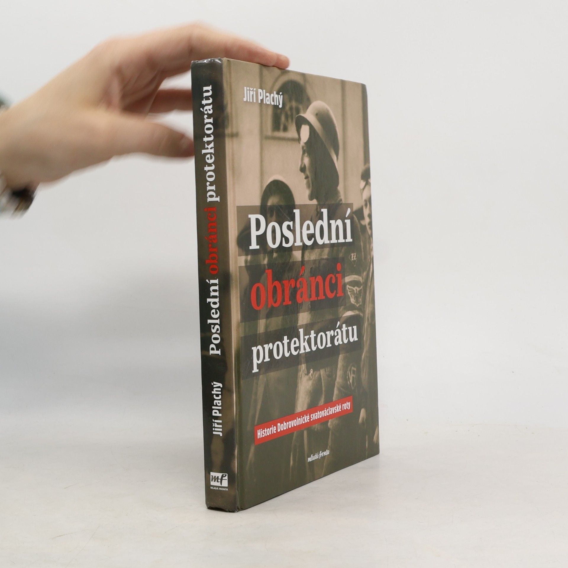 Jiří Plachý Poslední obránci protektorátu: Historie Dobrovolnické svatováclavské roty