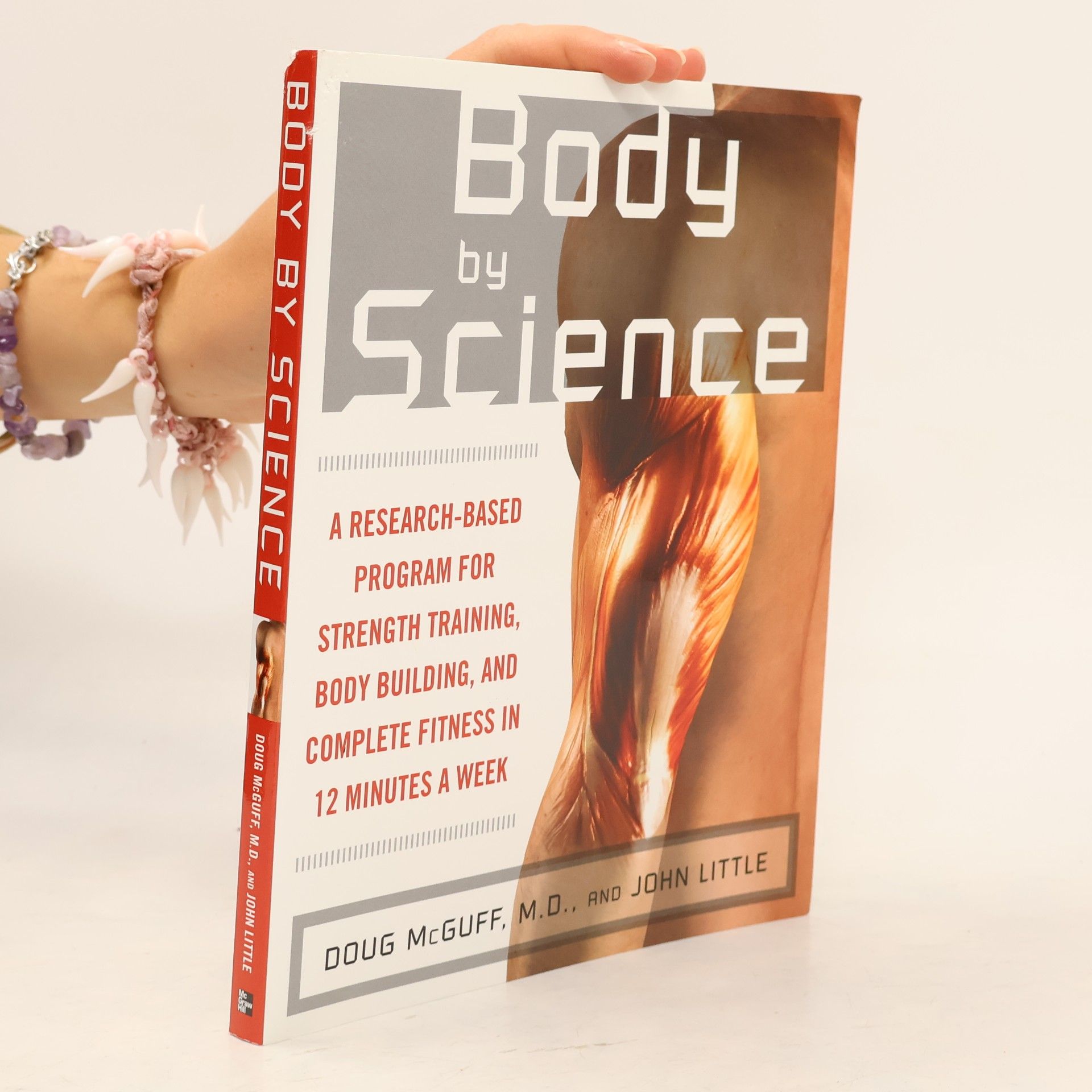 Doug McGuff Body by Science : A Research Based Program to Get the Results You Want in 12 Minutes a Week