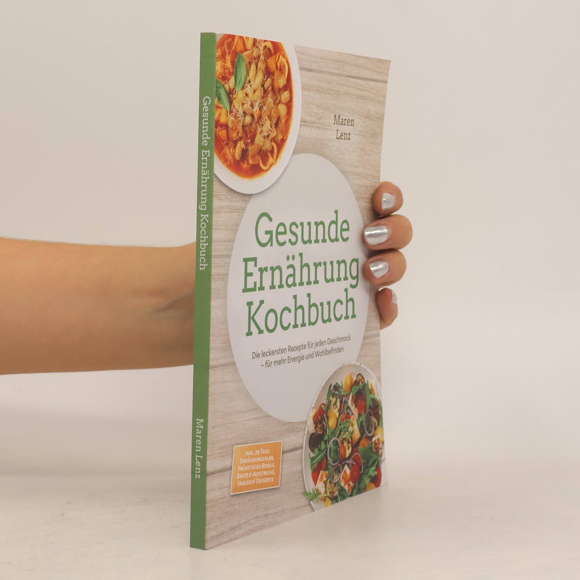 Maren Lenz Gesunde Ernährung Kochbuch: Die leckersten Rezepte für jeden Geschmack – für mehr Energie und Wohlbefinden – inkl. 30-Tage-Ernährungsplan, Frühstücks-Bowls, Brote & Aufstriche, Snacks & Desserts