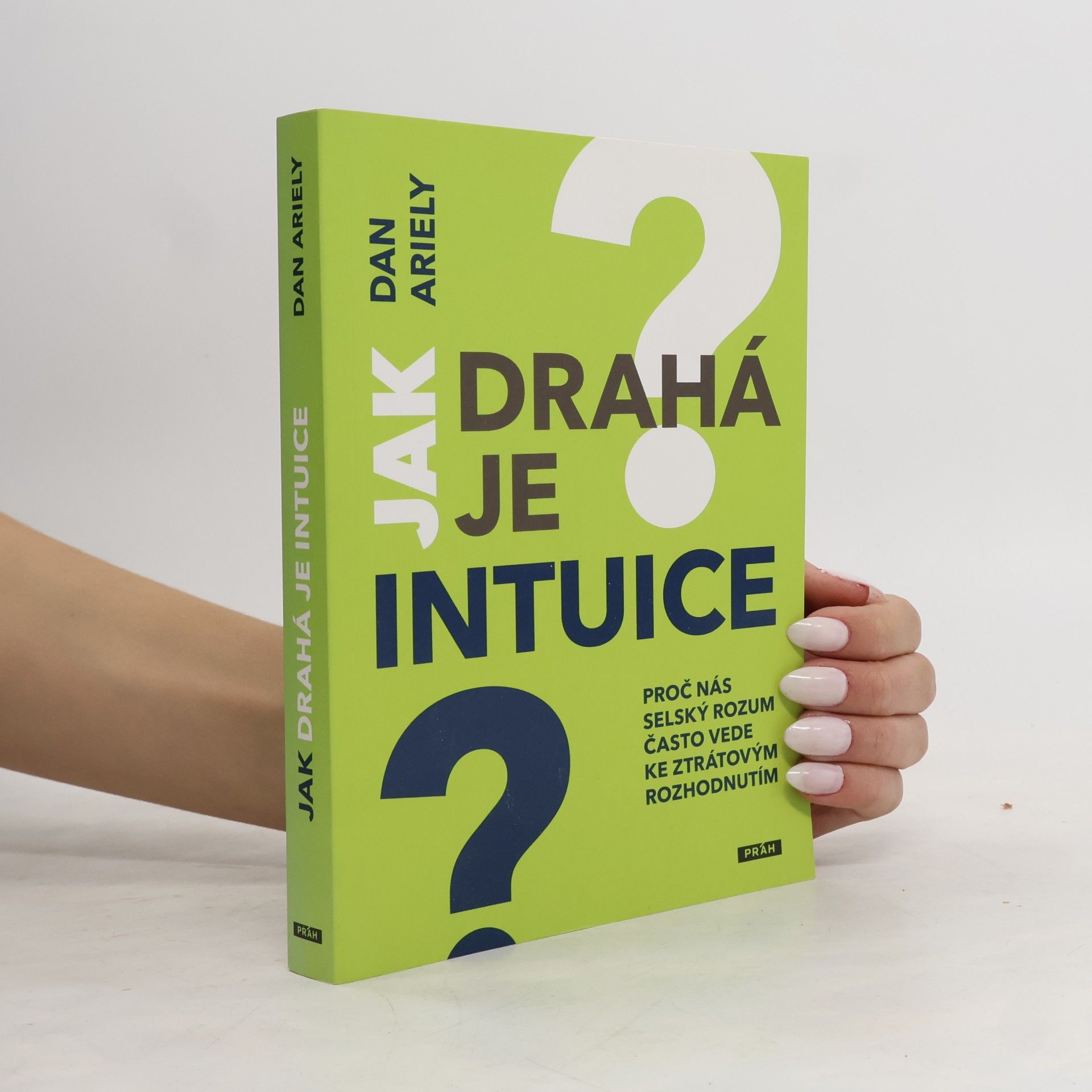 Dan Ariely Jak drahá je intuice : proč nás selský rozum často vede ke ztrátovým rozhodnutím