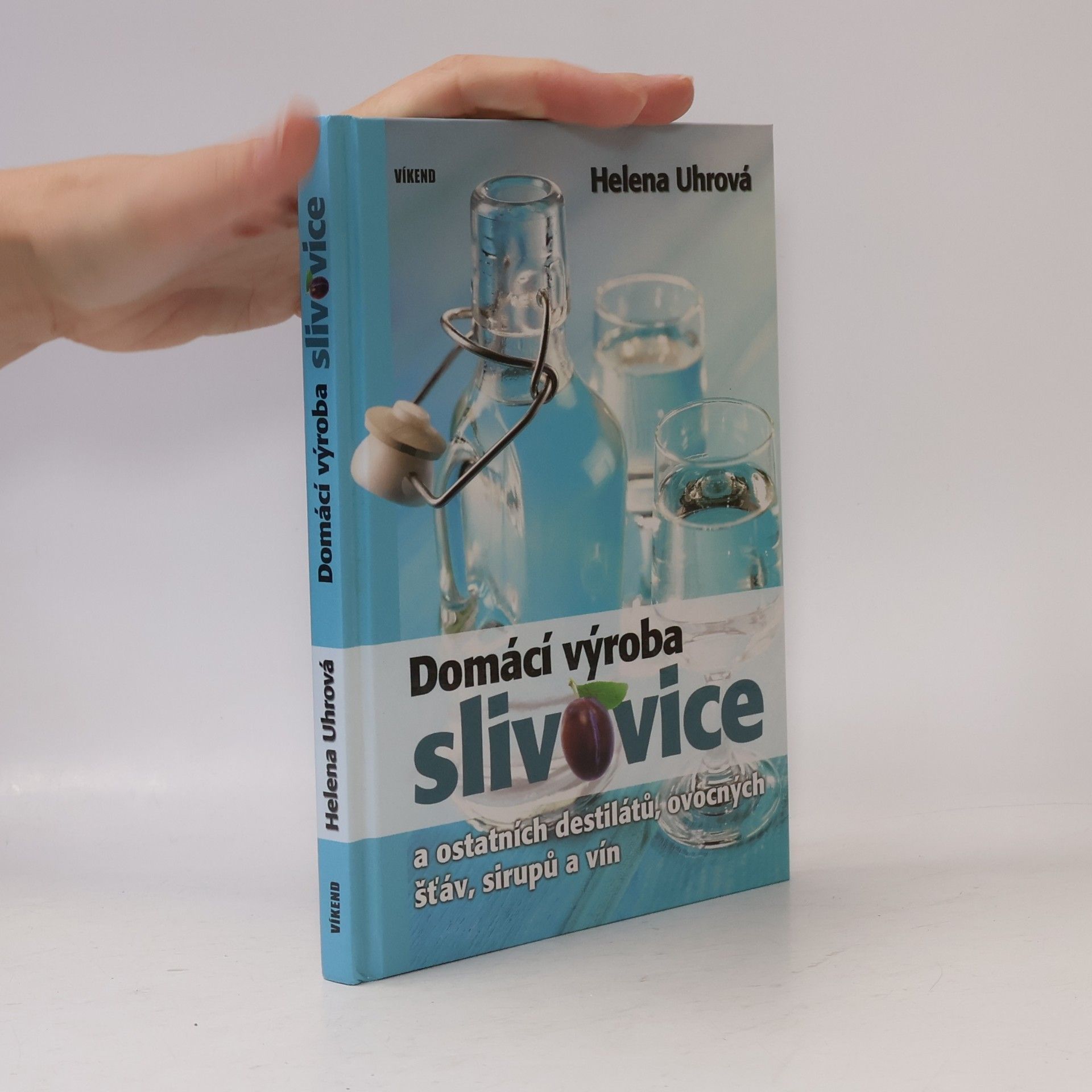 Helena Uhrová Domácí výroba slivovice a ostatních destilátů, ovocných šťáv, sirupů a vín