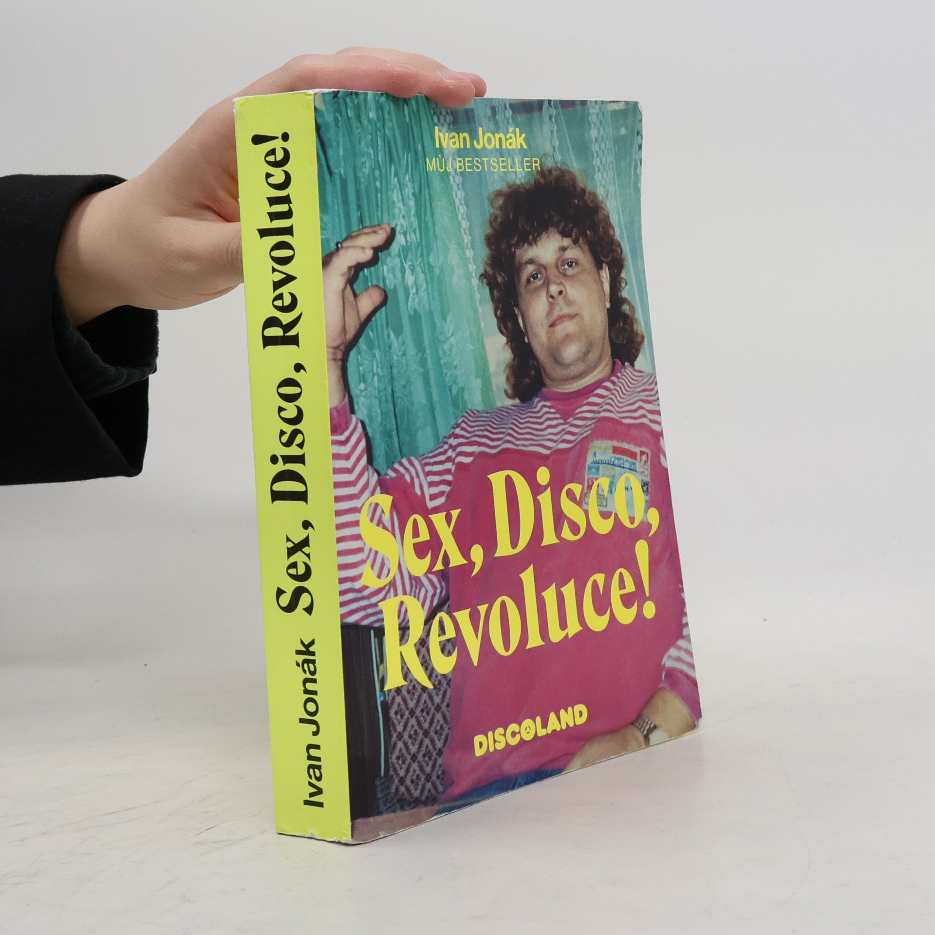 Ivan Jonák Sex, disco, revoluce! : vzpomínky na zlatý časy a slávu Discolandu