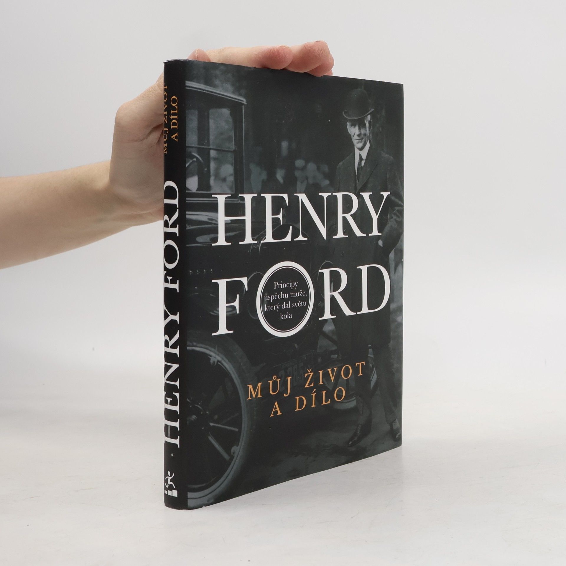 Henry Ford Můj život a dílo. Principy úspěchu muže, který dal světu kola