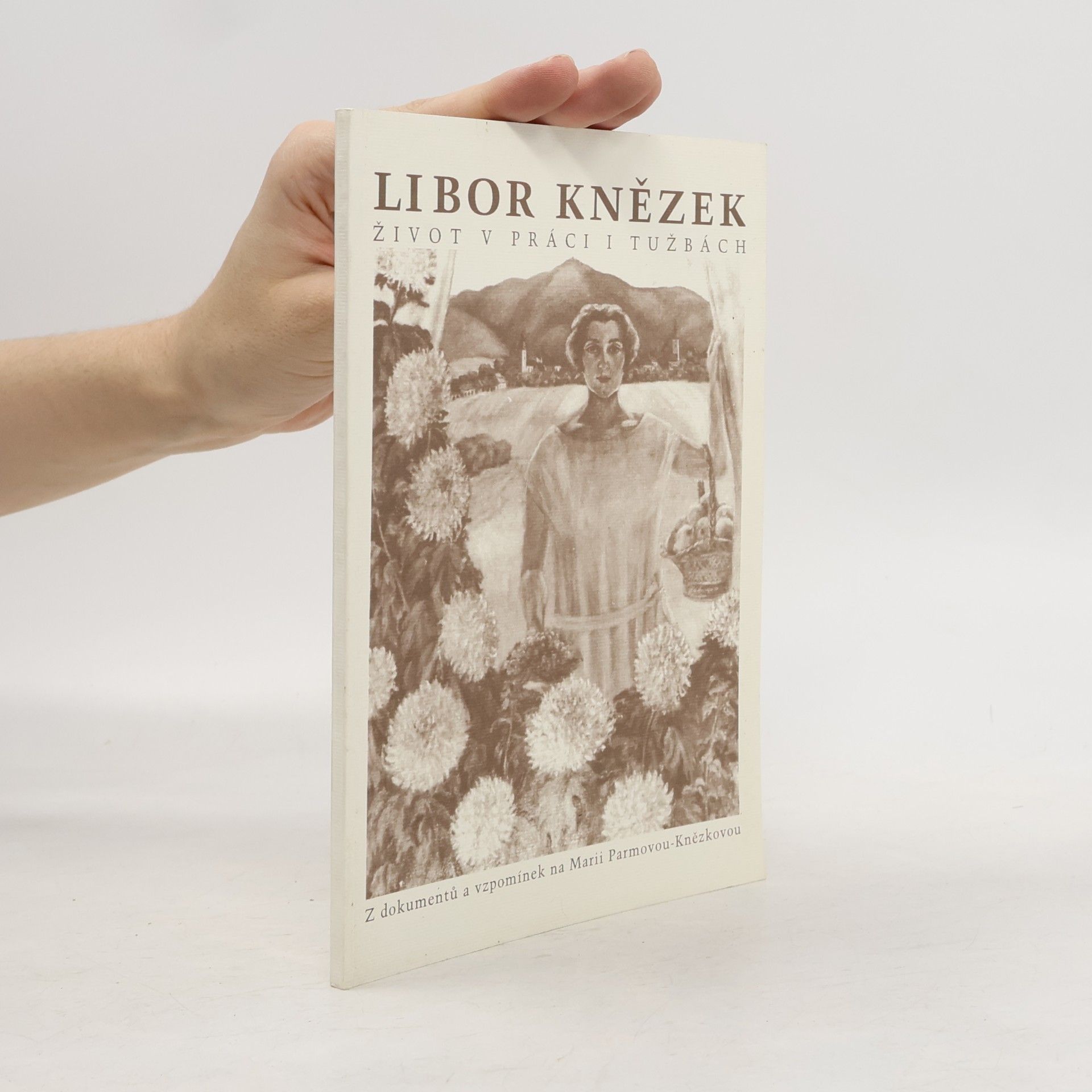 Libor Knězek Život v práci i tužbách - Z dokumentů a vzpomínek na Marii Parmovou-Knězkovou