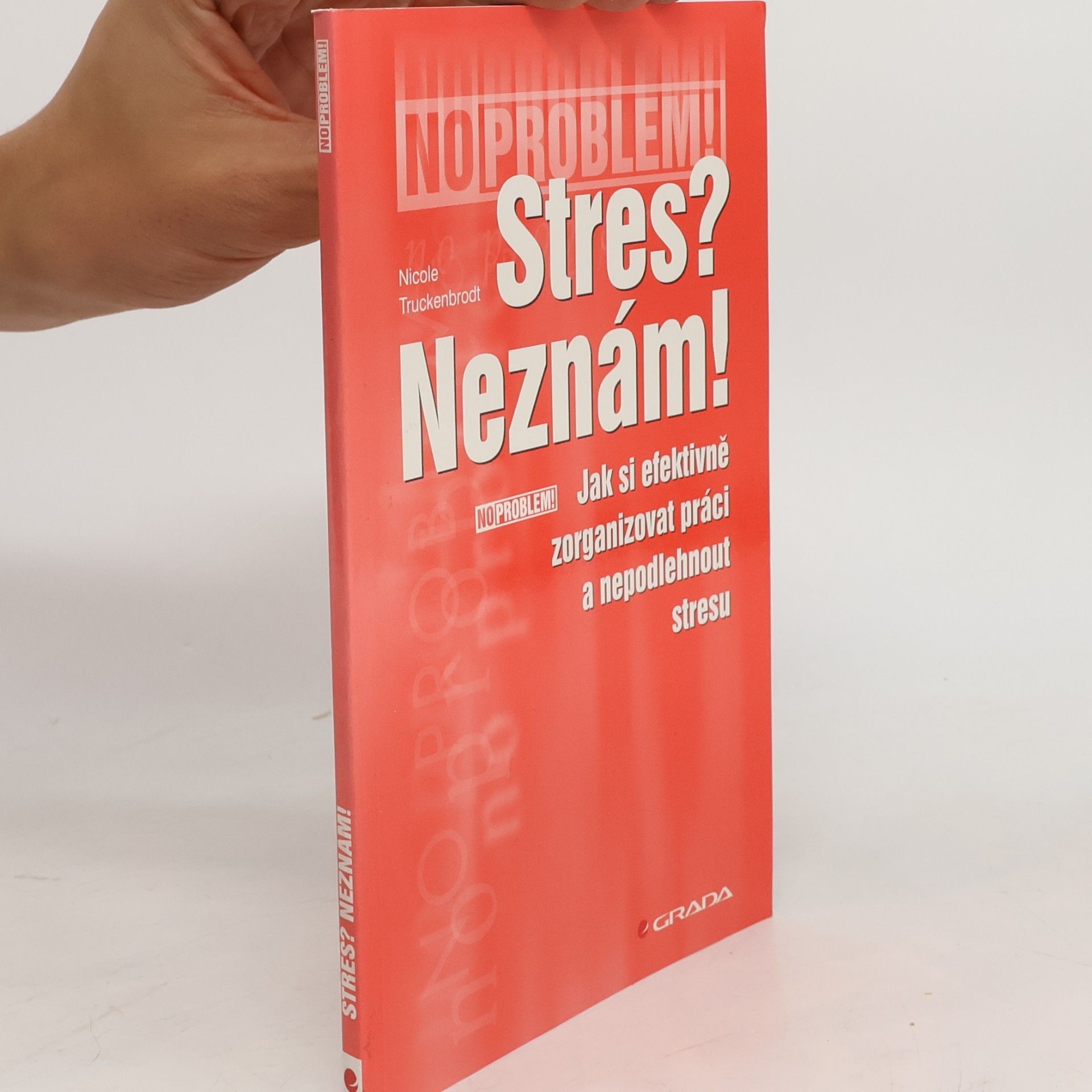 Nicole Truckenbrodt Stres? Neznám! : jak si efektivně zorganizovat práci a nepodlehnout stresu