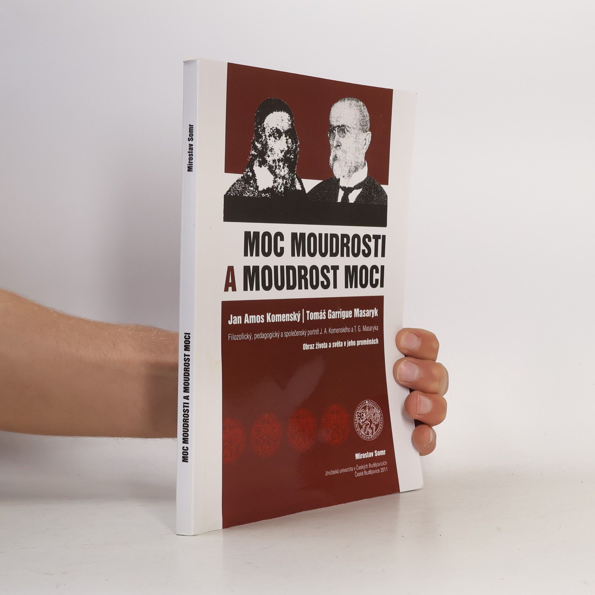 Miroslav Somr Moc moudrosti a moudrost moci . Jan Amos Komenský, Tomáš Garrique Masaryk. Filozofický, pedagogický a společenský portrét J.A. Komenského a T.G. Masaryka. Obraz života a světa v jeho proměnách