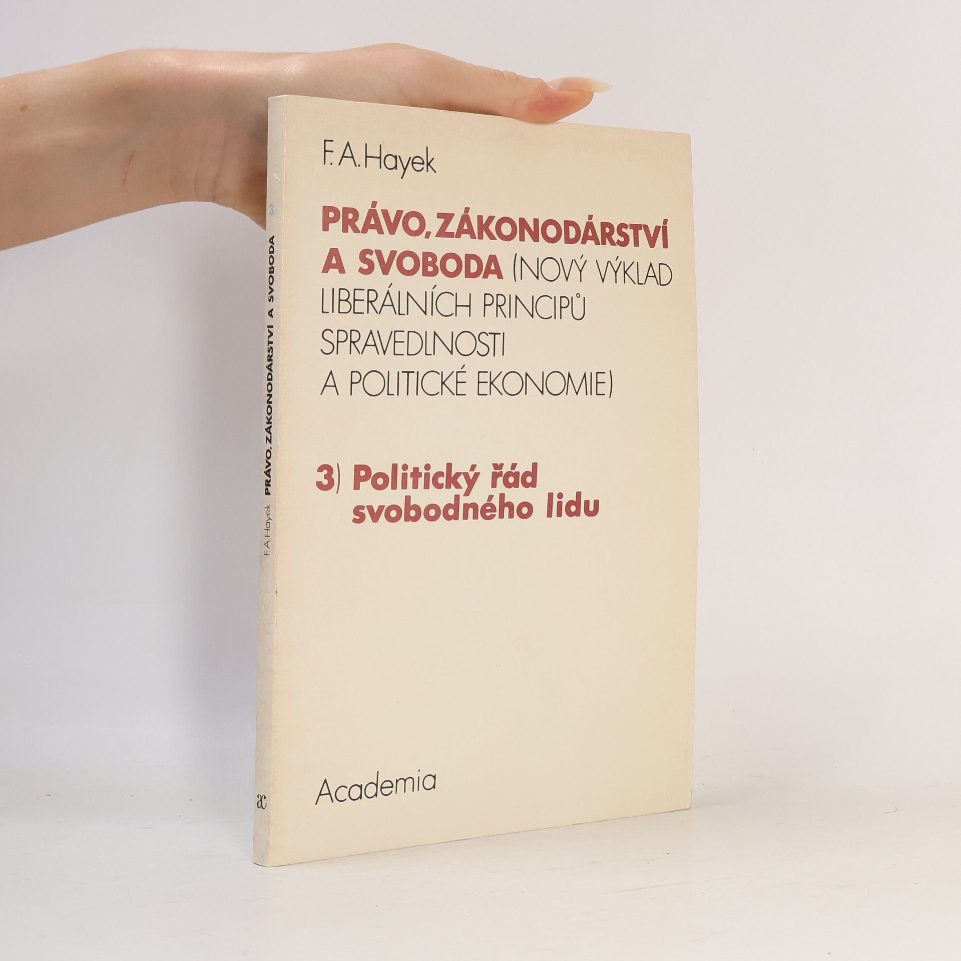 Friedrich August Hayek Právo, zákonodárství a svoboda : (nový výklad liberálních principů spravedlnosti a politické ekonomie). 3, Politický řád svobodného lidu