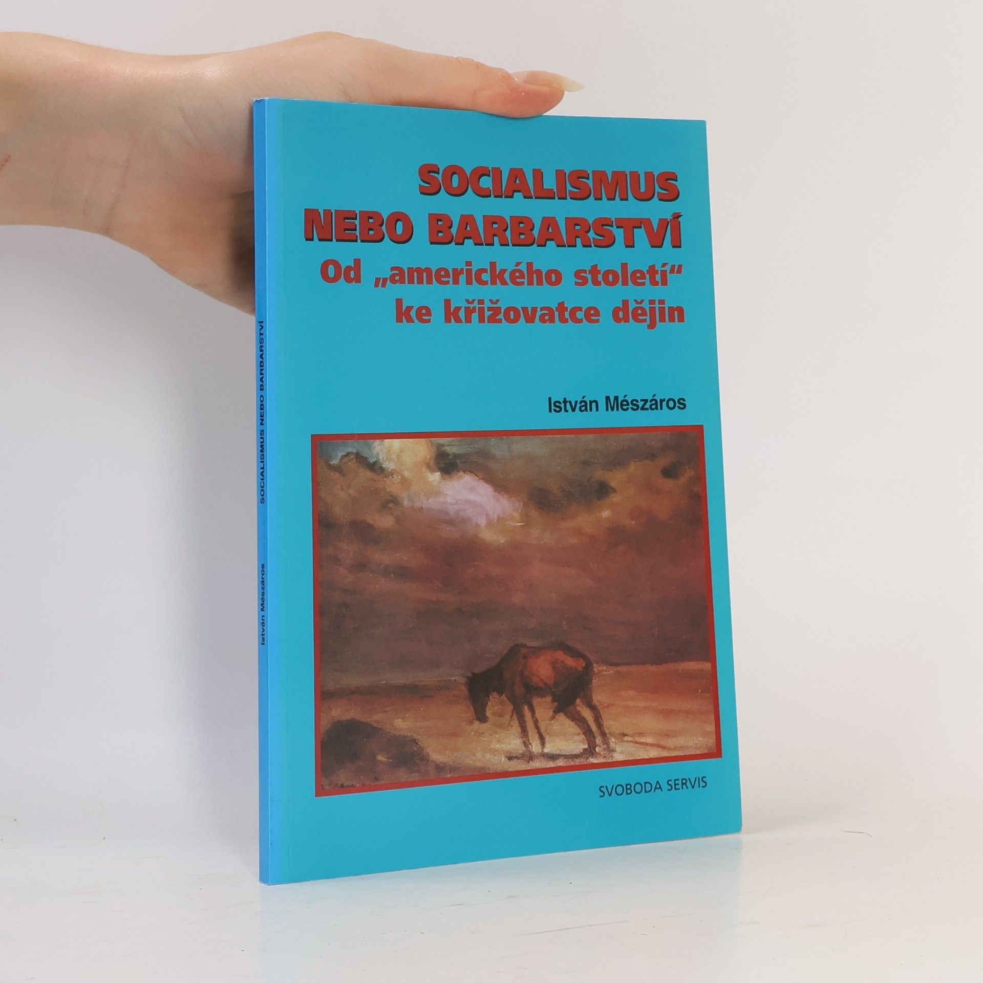 István Mészáros Socialismus nebo barbarství. Od "amerického století" ke křižovatce dějin