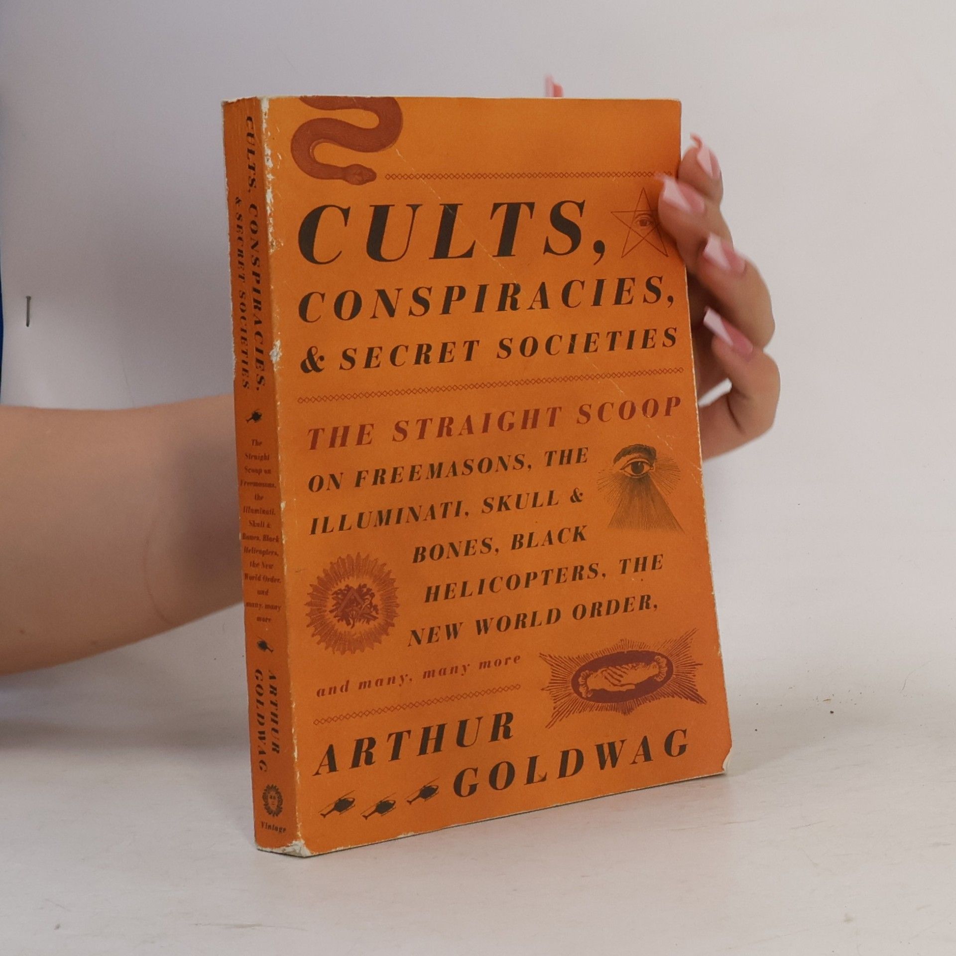 Goldwag Arthur Vintage: Cults, Conspiracies, and Secret Societies. The Straight Scoop on Freemasons, The Illuminati, Skull and Bones, Black Helicopters, The New World Order, and Many, Many More