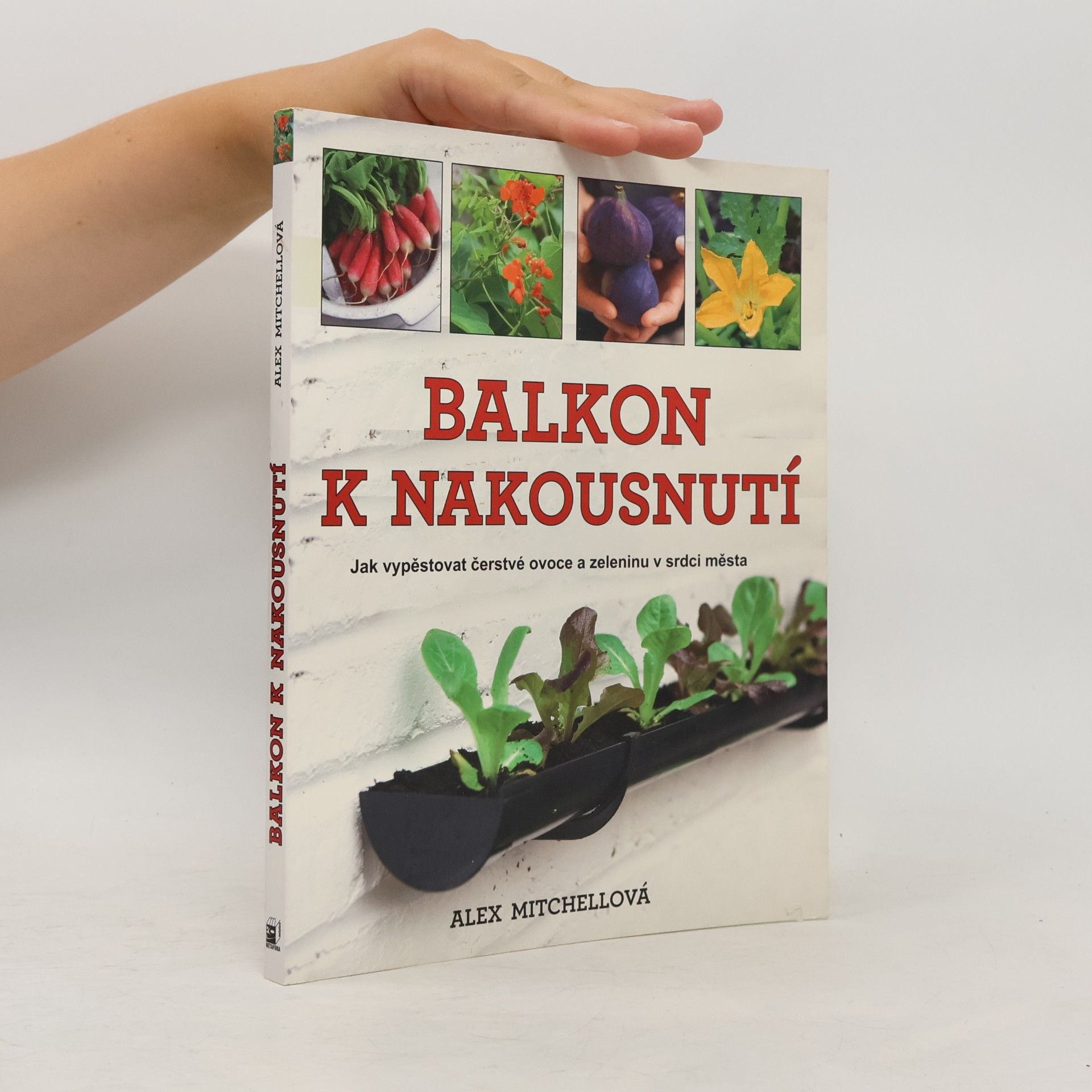 Alex Mitchell Balkon k nakousnutí. Jak vypěstovat čerstvé ovoce a zeleninu v srdci města