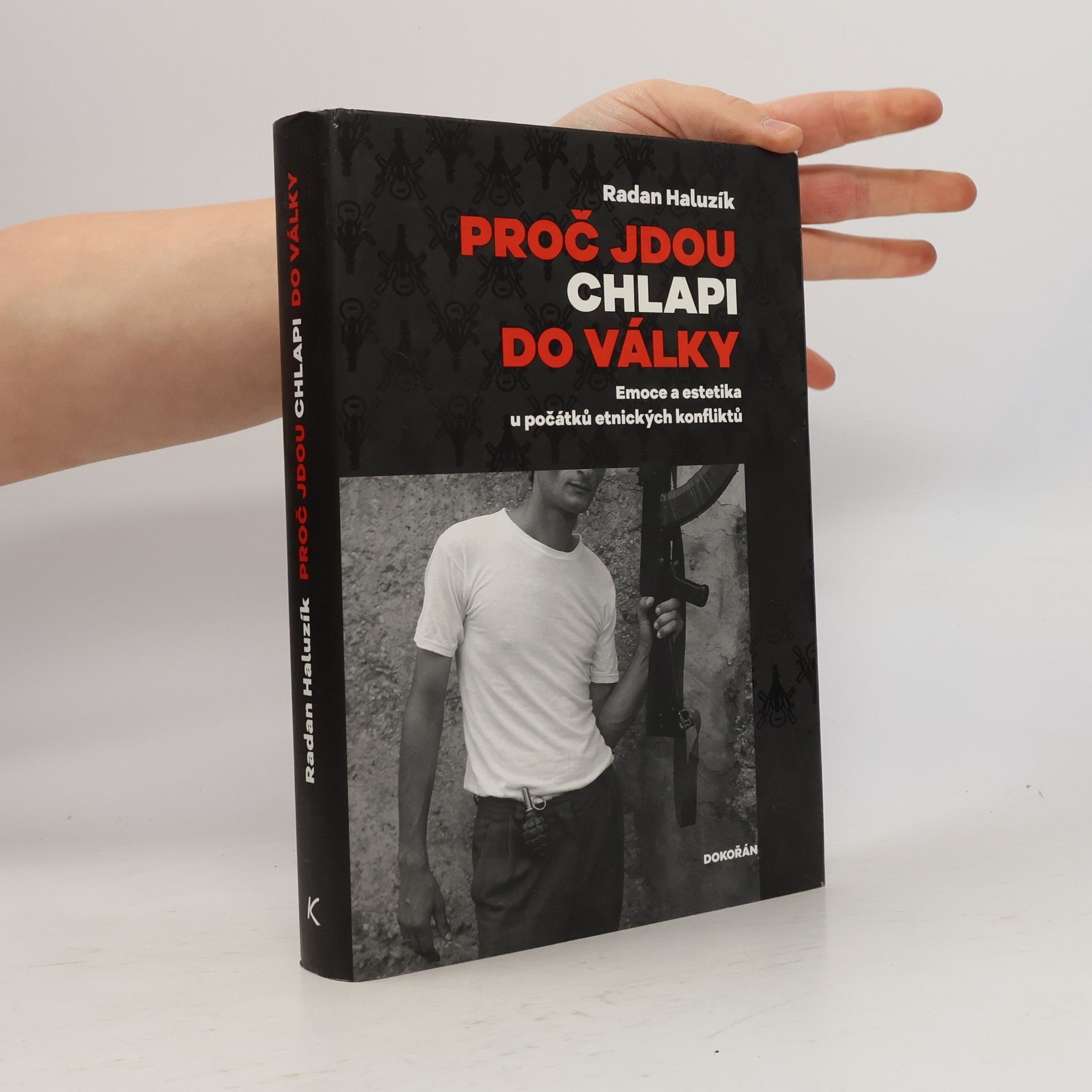 Radan Haluzík Proč jdou chlapi do války : emoce a estetika u počátků etnických konfliktů