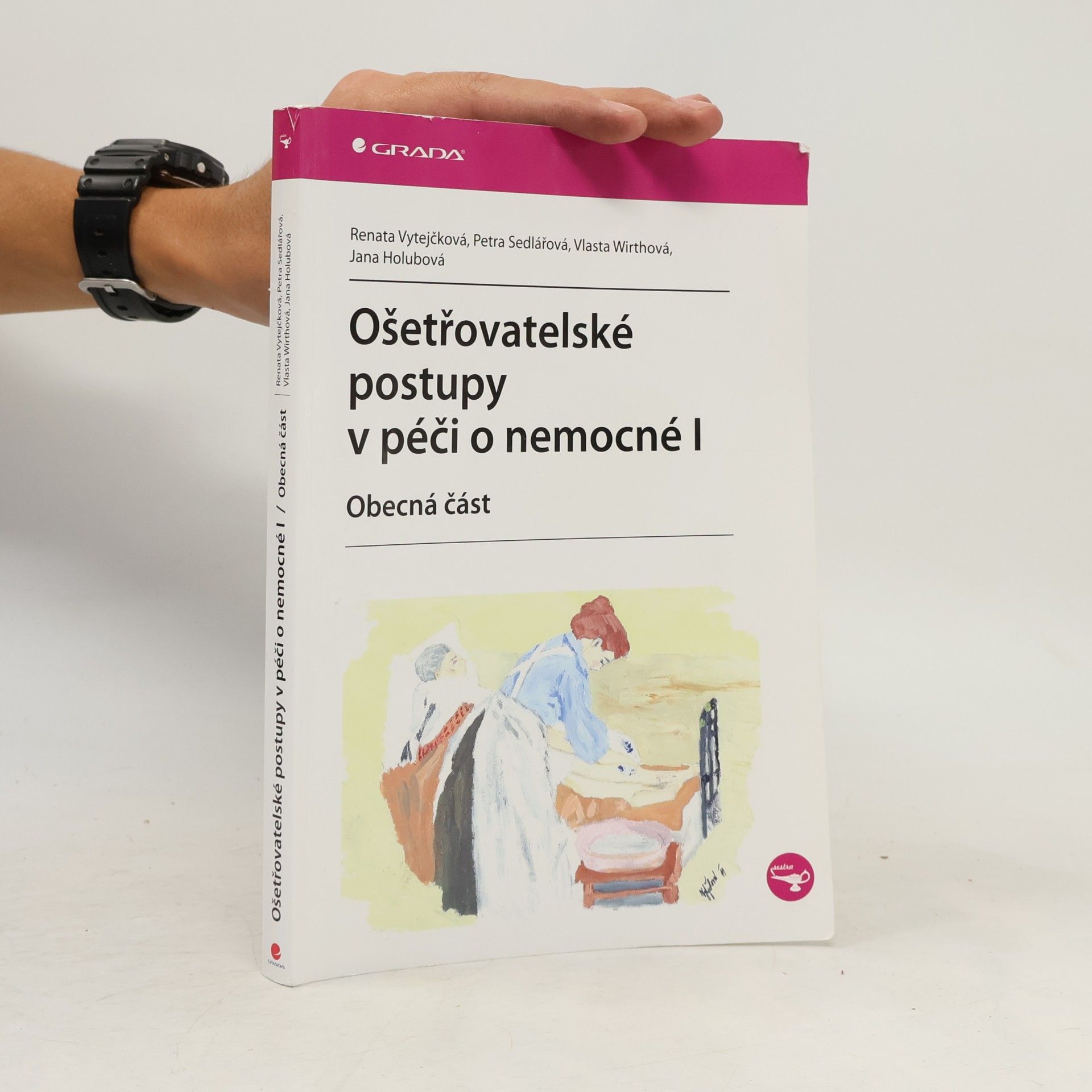 Renata Vytejčková Ošetřovatelské postupy v péči o nemocné I. Obecná část
