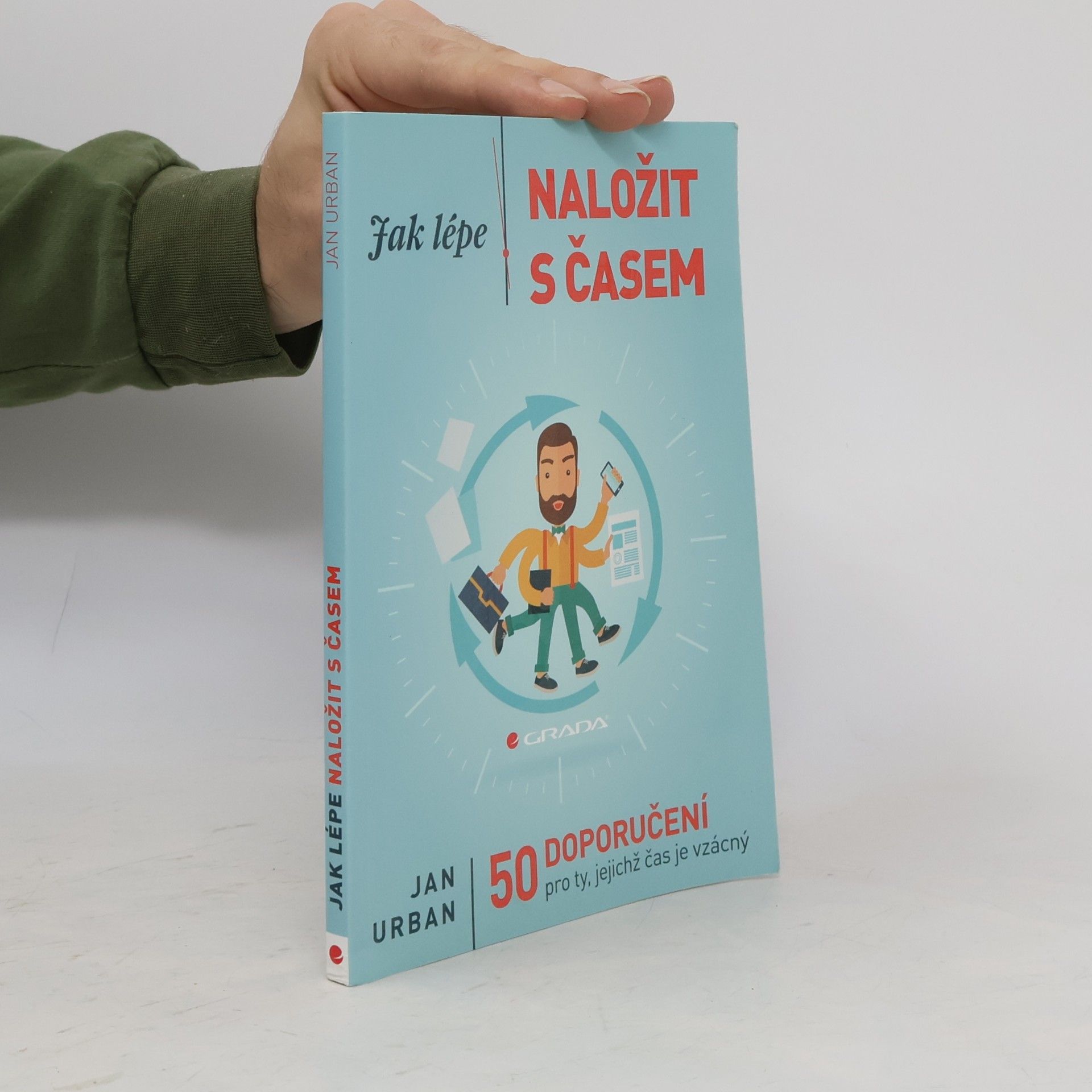 Jan Urban Jak lépe naložit s časem : 50 doporučení pro ty, jejichž čas je vzácný