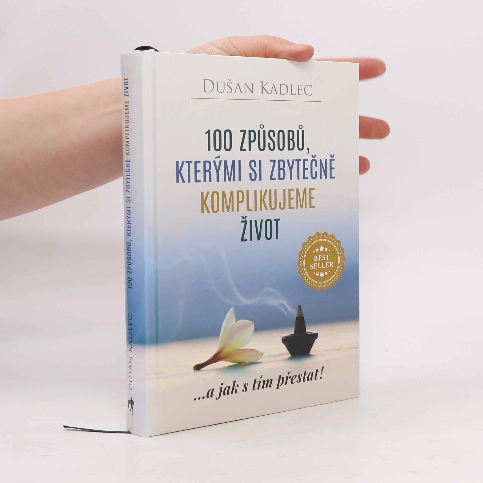 Dušan Kadlec 100 způsobů, kterými si zbytečně komplikujeme život : ...a jak s tím přestat!